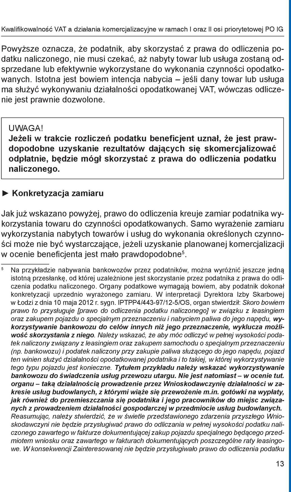 Istotna jest bowiem intencja nabycia jeśli dany towar lub usługa ma służyć wykonywaniu działalności opodatkowanej VAT, wówczas odliczenie jest prawnie dozwolone. UWAGA!