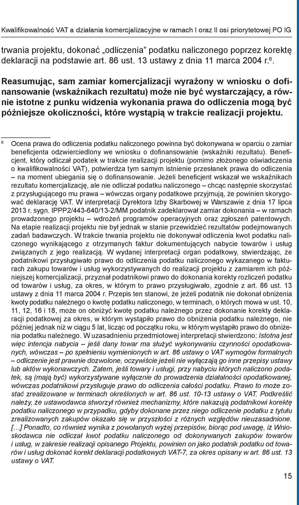 Reasumując, sam zamiar komercjalizacji wyrażony w wniosku o dofinansowanie (wskaźnikach rezultatu) może nie być wystarczający, a równie istotne z punku widzenia wykonania prawa do odliczenia mogą być