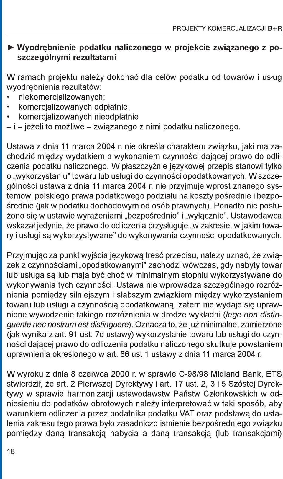 nie określa charakteru związku, jaki ma zachodzić między wydatkiem a wykonaniem czynności dającej prawo do odliczenia podatku naliczonego.