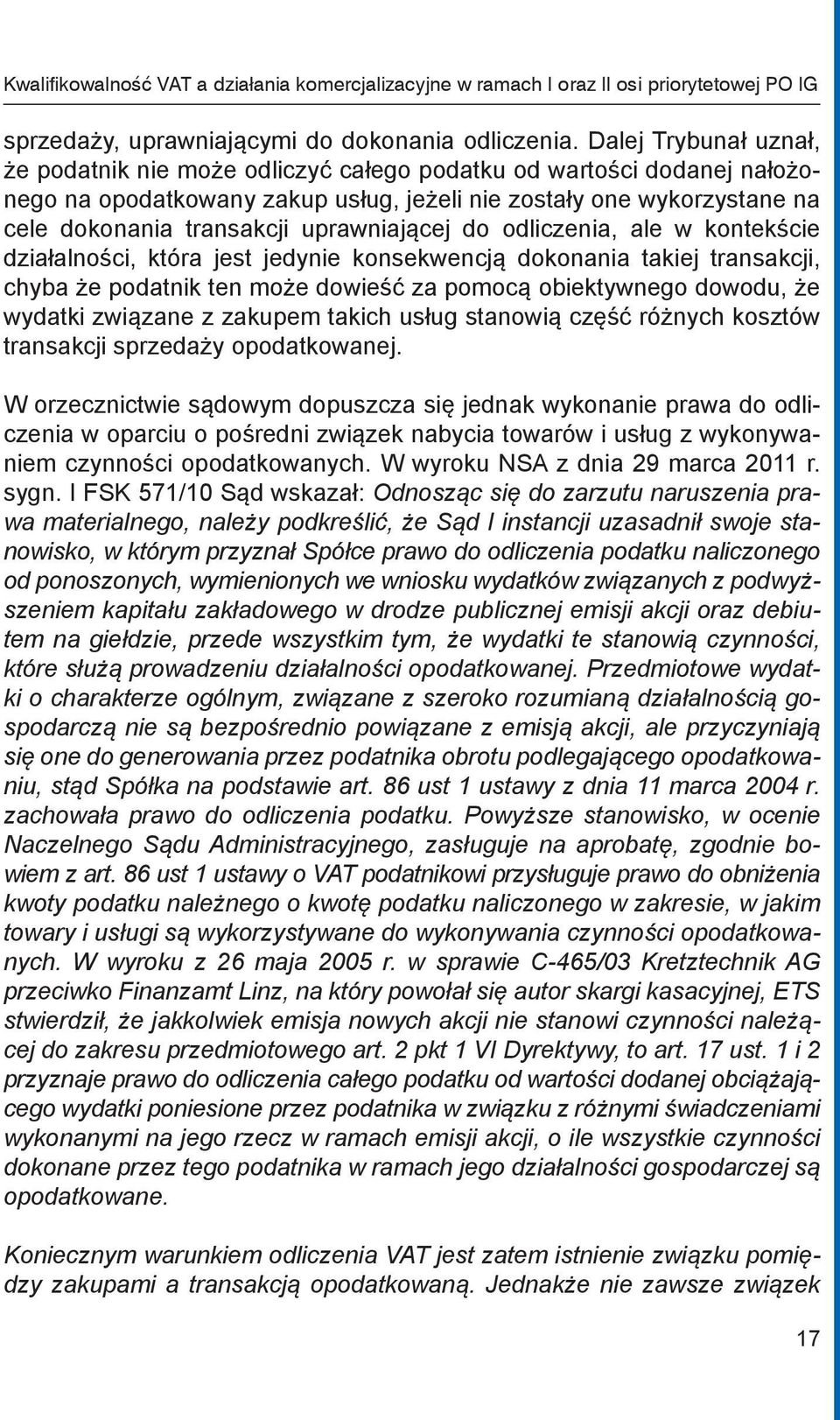 uprawniającej do odliczenia, ale w kontekście działalności, która jest jedynie konsekwencją dokonania takiej transakcji, chyba że podatnik ten może dowieść za pomocą obiektywnego dowodu, że wydatki
