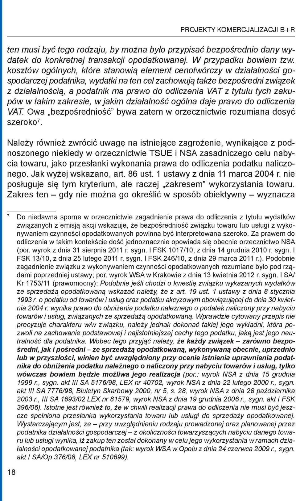 VAT z tytułu tych zakupów w takim zakresie, w jakim działalność ogólna daje prawo do odliczenia VAT. Owa bezpośredniość bywa zatem w orzecznictwie rozumiana dosyć szeroko 7.