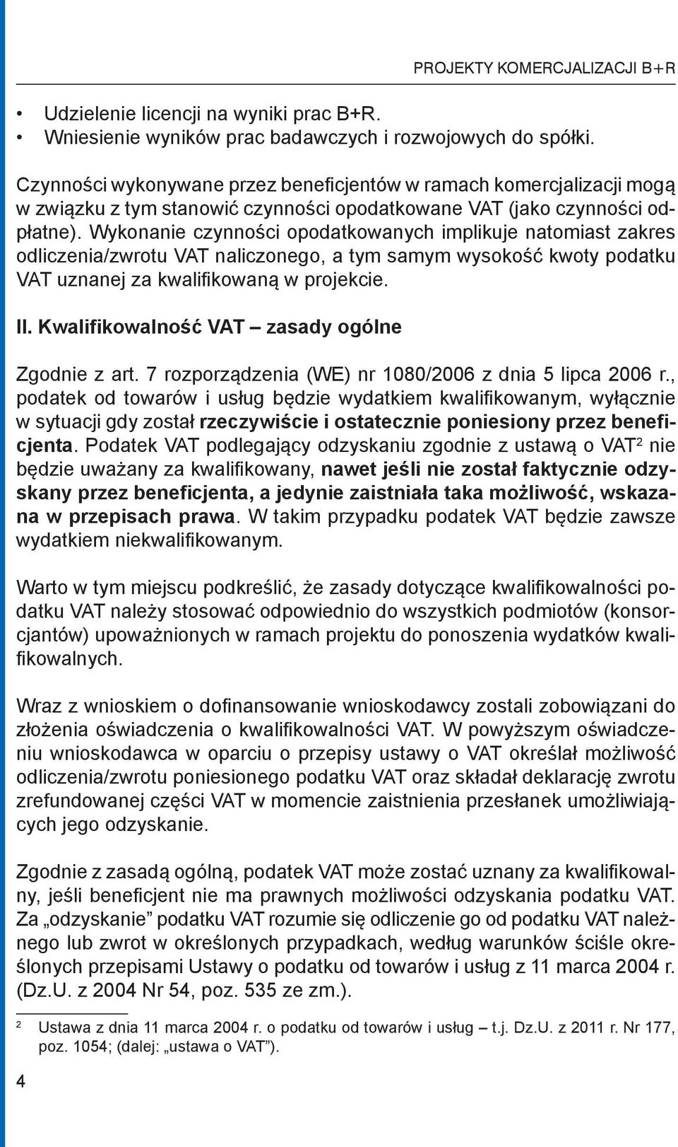 Wykonanie czynności opodatkowanych implikuje natomiast zakres odliczenia/zwrotu VAT naliczonego, a tym samym wysokość kwoty podatku VAT uznanej za kwalifikowaną w projekcie. II.
