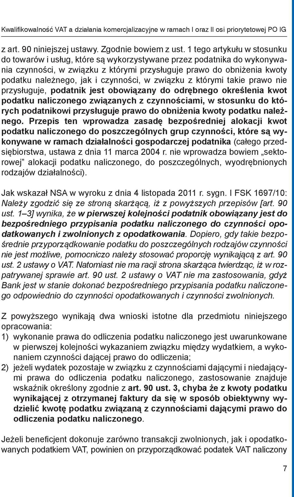 czynności, w związku z którymi takie prawo nie przysługuje, podatnik jest obowiązany do odrębnego określenia kwot podatku naliczonego związanych z czynnościami, w stosunku do których podatnikowi
