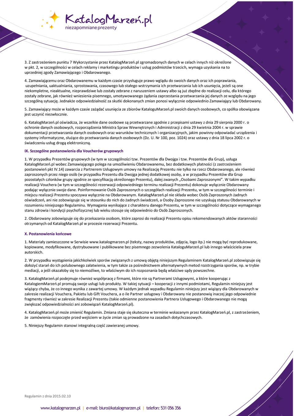 Zamawiającemu oraz Obdarowanemu w każdym czasie przysługuje prawo wglądu do swoich danych oraz ich poprawiania, uzupełniania, uaktualniania, sprostowania, czasowego lub stałego wstrzymania ich