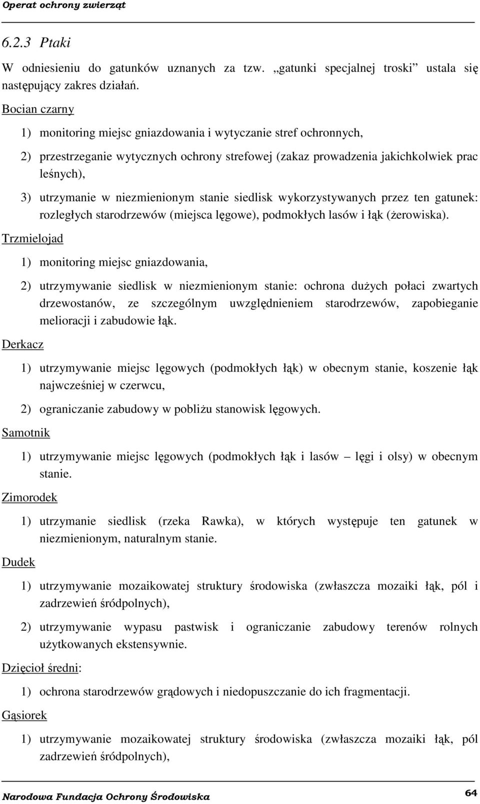 niezmienionym stanie siedlisk wykorzystywanych przez ten gatunek: rozległych starodrzewów (miejsca lęgowe), podmokłych lasów i łąk (żerowiska).