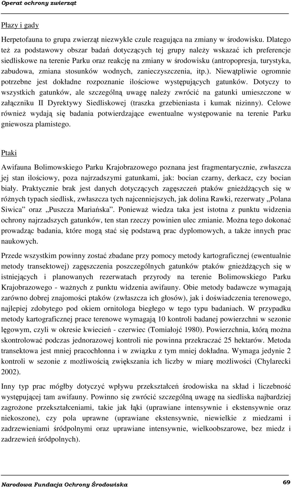 zmiana stosunków wodnych, zanieczyszczenia, itp.). Niewątpliwie ogromnie potrzebne jest dokładne rozpoznanie ilościowe występujących gatunków.