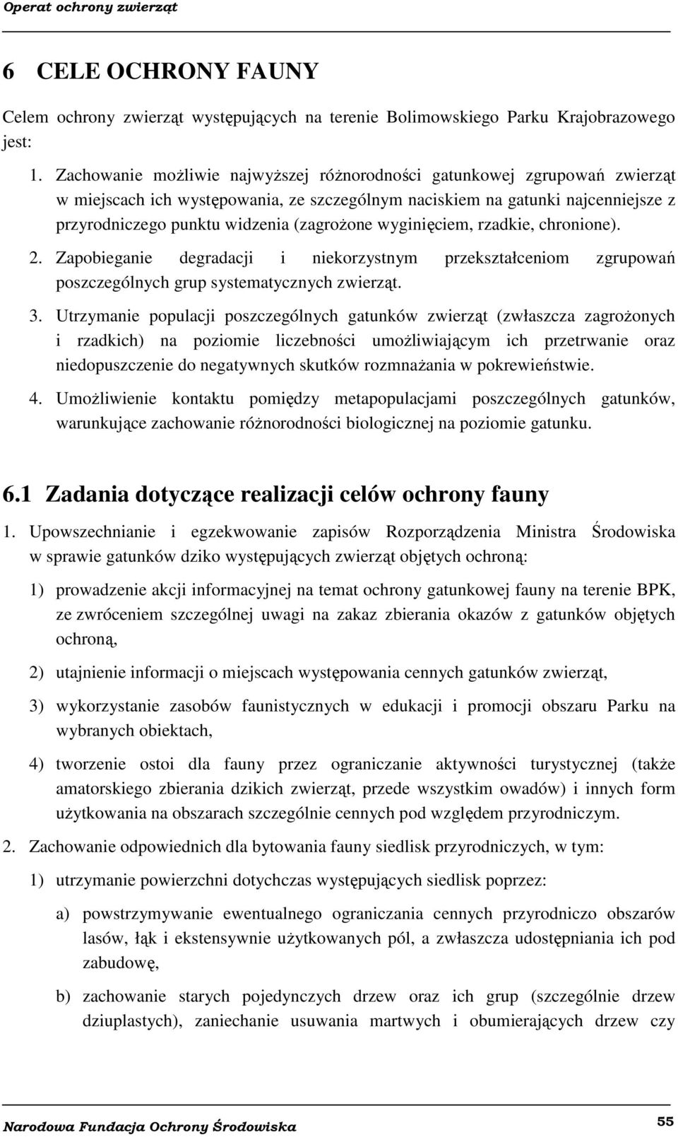wyginięciem, rzadkie, chronione). 2. Zapobieganie degradacji i niekorzystnym przekształceniom zgrupowań poszczególnych grup systematycznych zwierząt. 3.