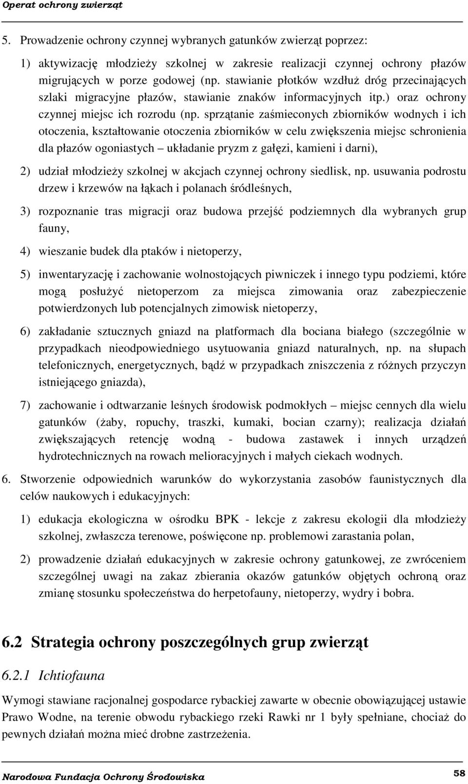 sprzątanie zaśmieconych zbiorników wodnych i ich otoczenia, kształtowanie otoczenia zbiorników w celu zwiększenia miejsc schronienia dla płazów ogoniastych układanie pryzm z gałęzi, kamieni i darni),