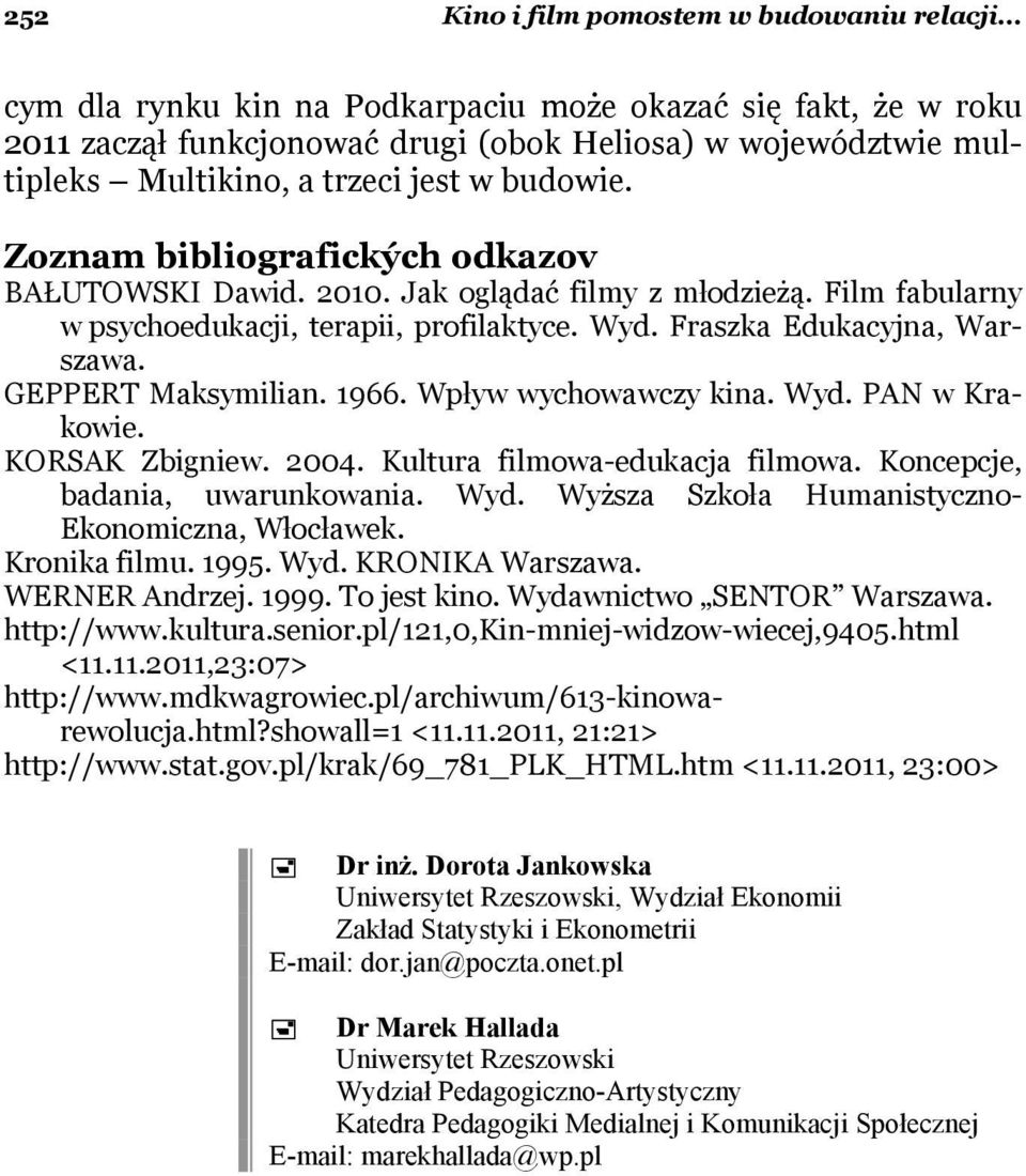 Zoznam bibliografických odkazov BAŁUTOWSKI Dawid. 2010. Jak oglądać filmy z młodzieżą. Film fabularny w psychoedukacji, terapii, profilaktyce. Wyd. Fraszka Edukacyjna, Warszawa. GEPPERT Maksymilian.