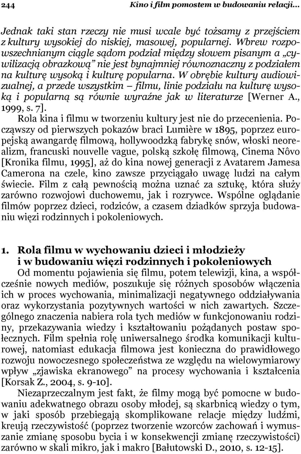 W obrębie kultury audiowizualnej, a przede wszystkim filmu, linie podziału na kulturę wysoką i popularną są równie wyraźne jak w literaturze [Werner A., 1999, s. 7].