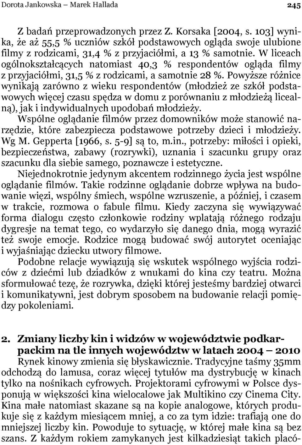 W liceach ogólnokształcących natomiast 40,3 % respondentów ogląda filmy z przyjaciółmi, 31,5 % z rodzicami, a samotnie 28 %.
