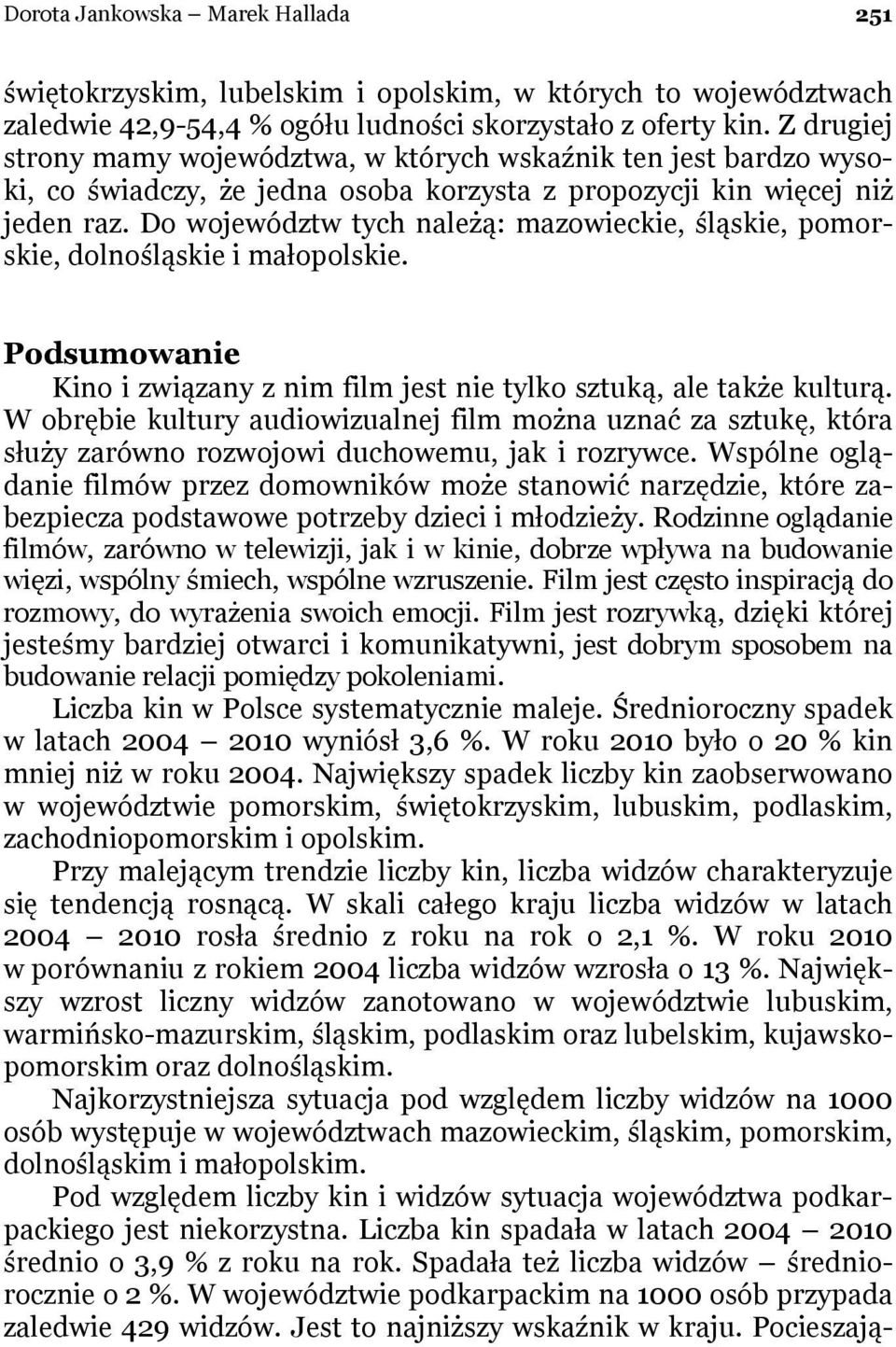 Do województw tych należą: mazowieckie, śląskie, pomorskie, dolnośląskie i małopolskie. Podsumowanie Kino i związany z nim film jest nie tylko sztuką, ale także kulturą.