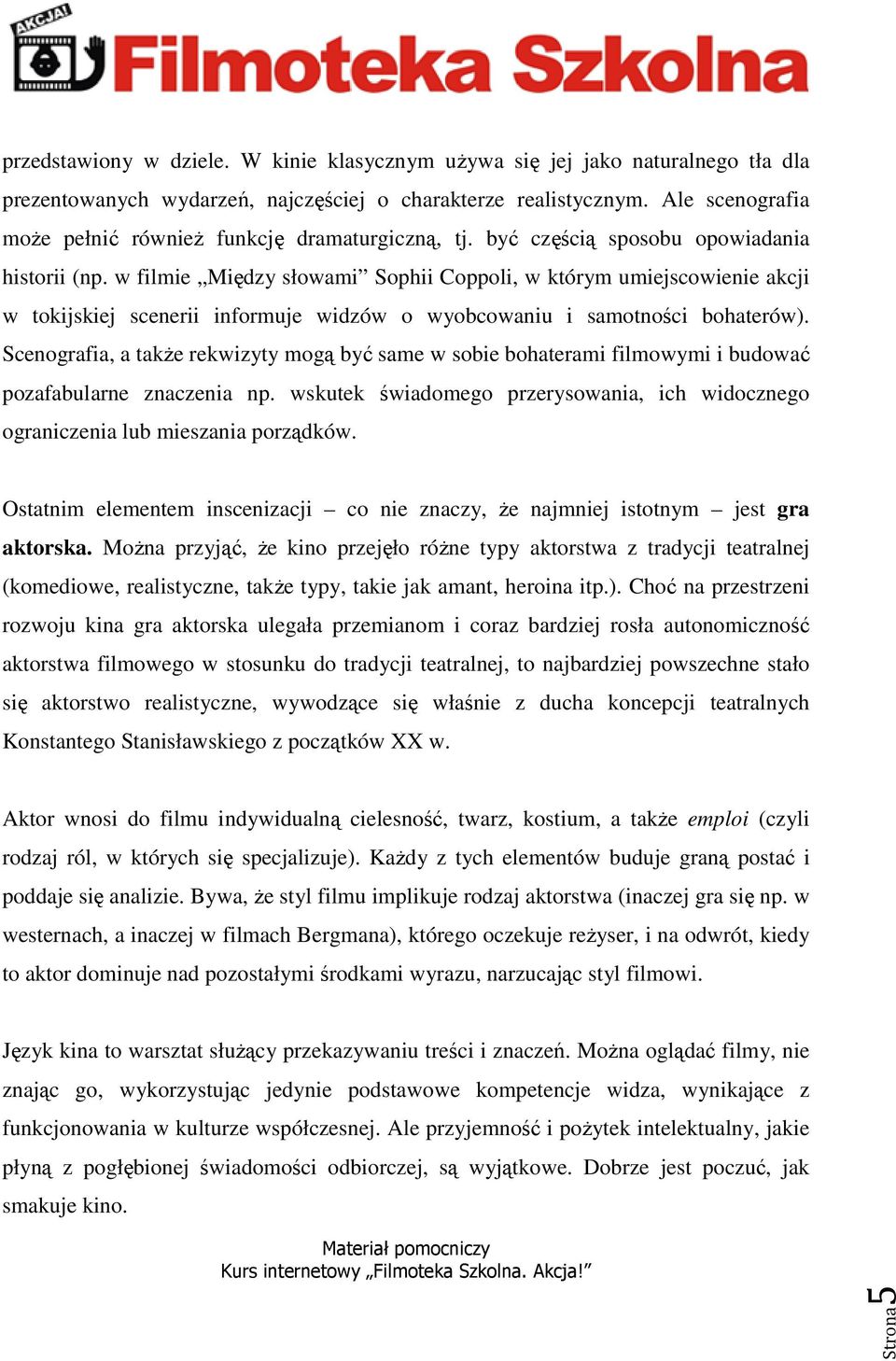 w filmie Między słowami Sophii Coppoli, w którym umiejscowienie akcji w tokijskiej scenerii informuje widzów o wyobcowaniu i samotności bohaterów).