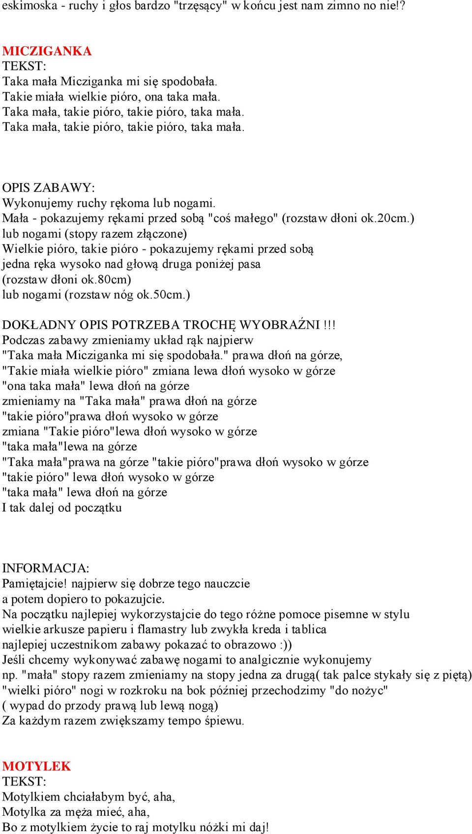 20cm.) lub nogami (stopy razem złączone) Wielkie pióro, takie pióro - pokazujemy rękami przed sobą jedna ręka wysoko nad głową druga poniżej pasa (rozstaw dłoni ok.80cm) lub nogami (rozstaw nóg ok.
