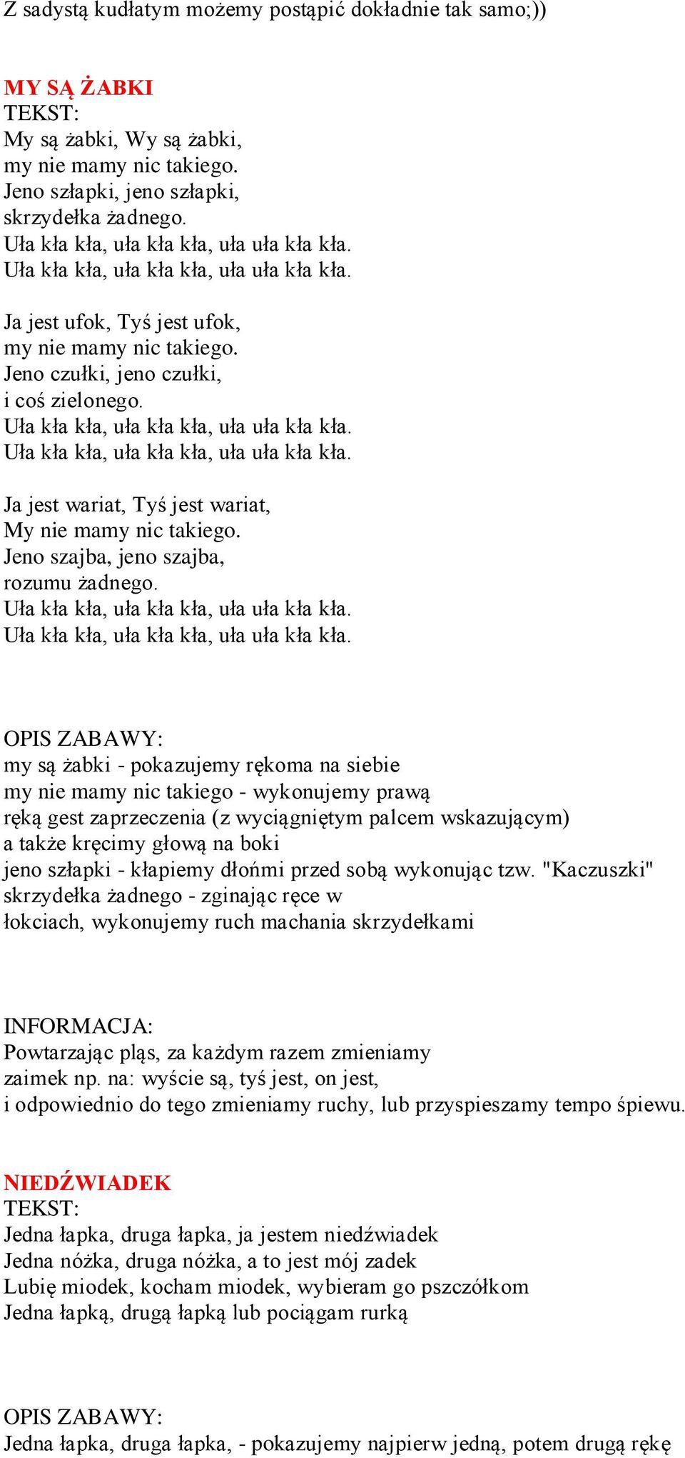 Uła kła kła, uła kła kła, uła uła kła kła. Uła kła kła, uła kła kła, uła uła kła kła. Ja jest wariat, Tyś jest wariat, My nie mamy nic takiego. Jeno szajba, jeno szajba, rozumu żadnego.