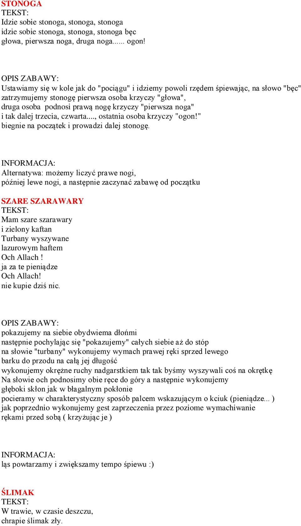 tak dalej trzecia, czwarta..., ostatnia osoba krzyczy "ogon!" biegnie na początek i prowadzi dalej stonogę.