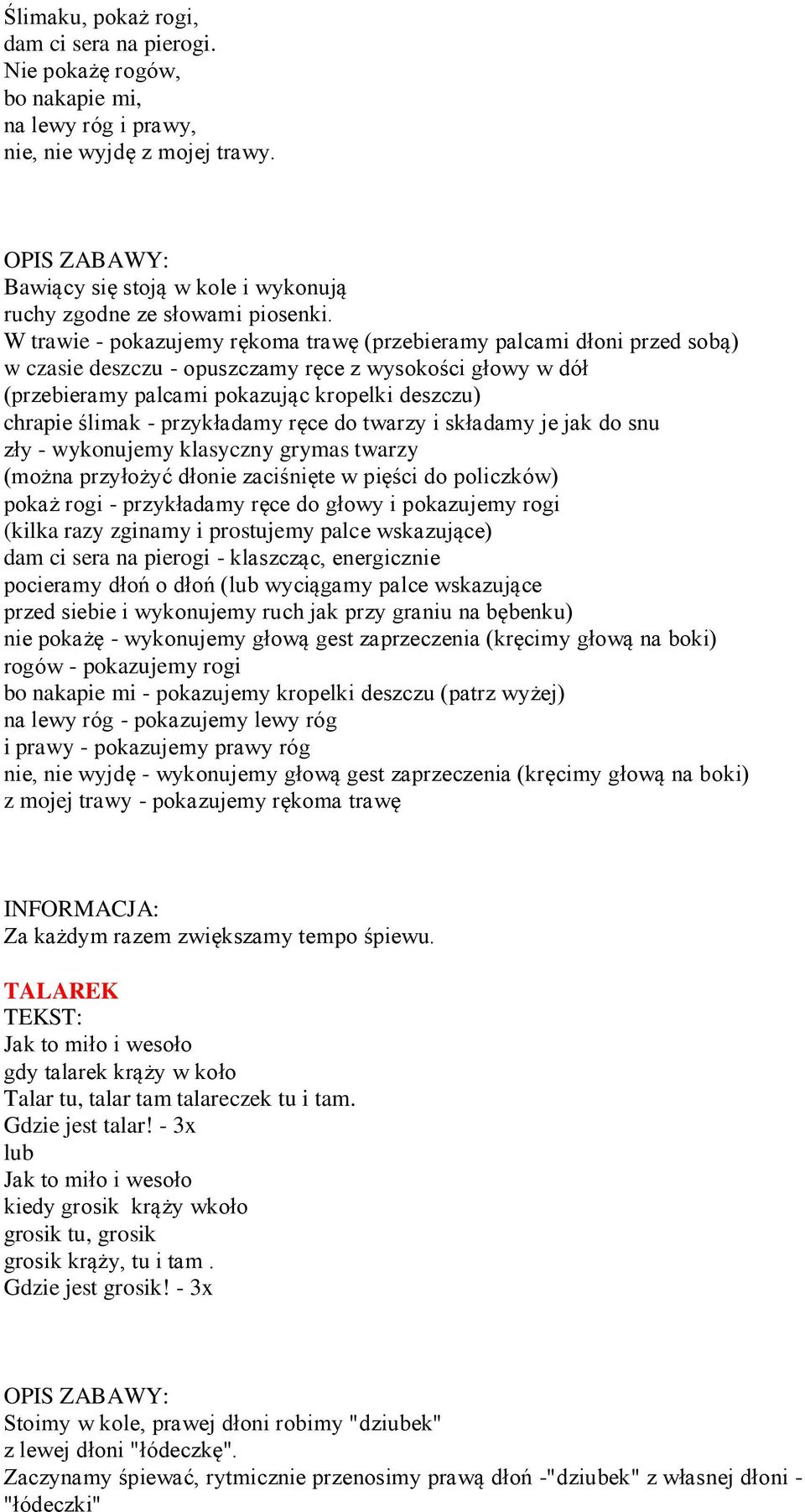 przykładamy ręce do twarzy i składamy je jak do snu zły - wykonujemy klasyczny grymas twarzy (można przyłożyć dłonie zaciśnięte w pięści do policzków) pokaż rogi - przykładamy ręce do głowy i
