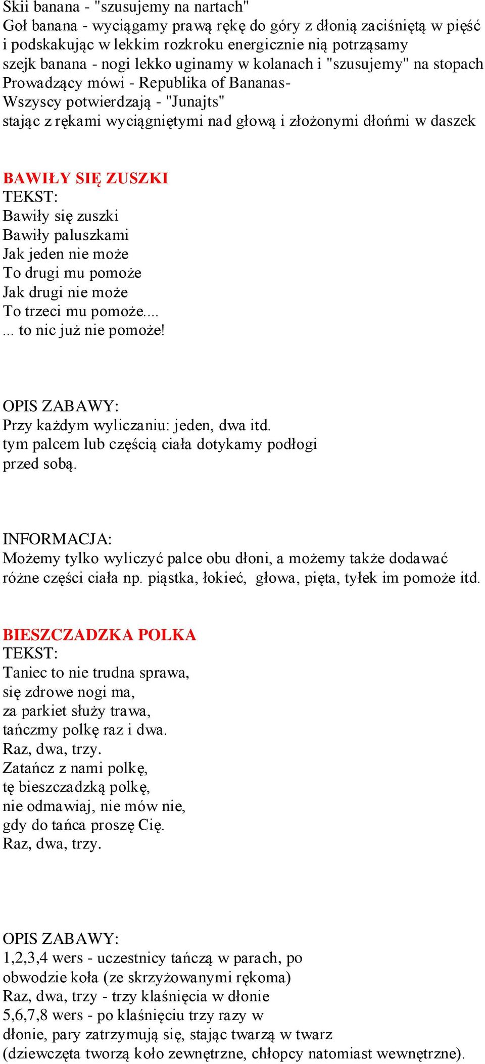 Bawiły się zuszki Bawiły paluszkami Jak jeden nie może To drugi mu pomoże Jak drugi nie może To trzeci mu pomoże...... to nic już nie pomoże! Przy każdym wyliczaniu: jeden, dwa itd.