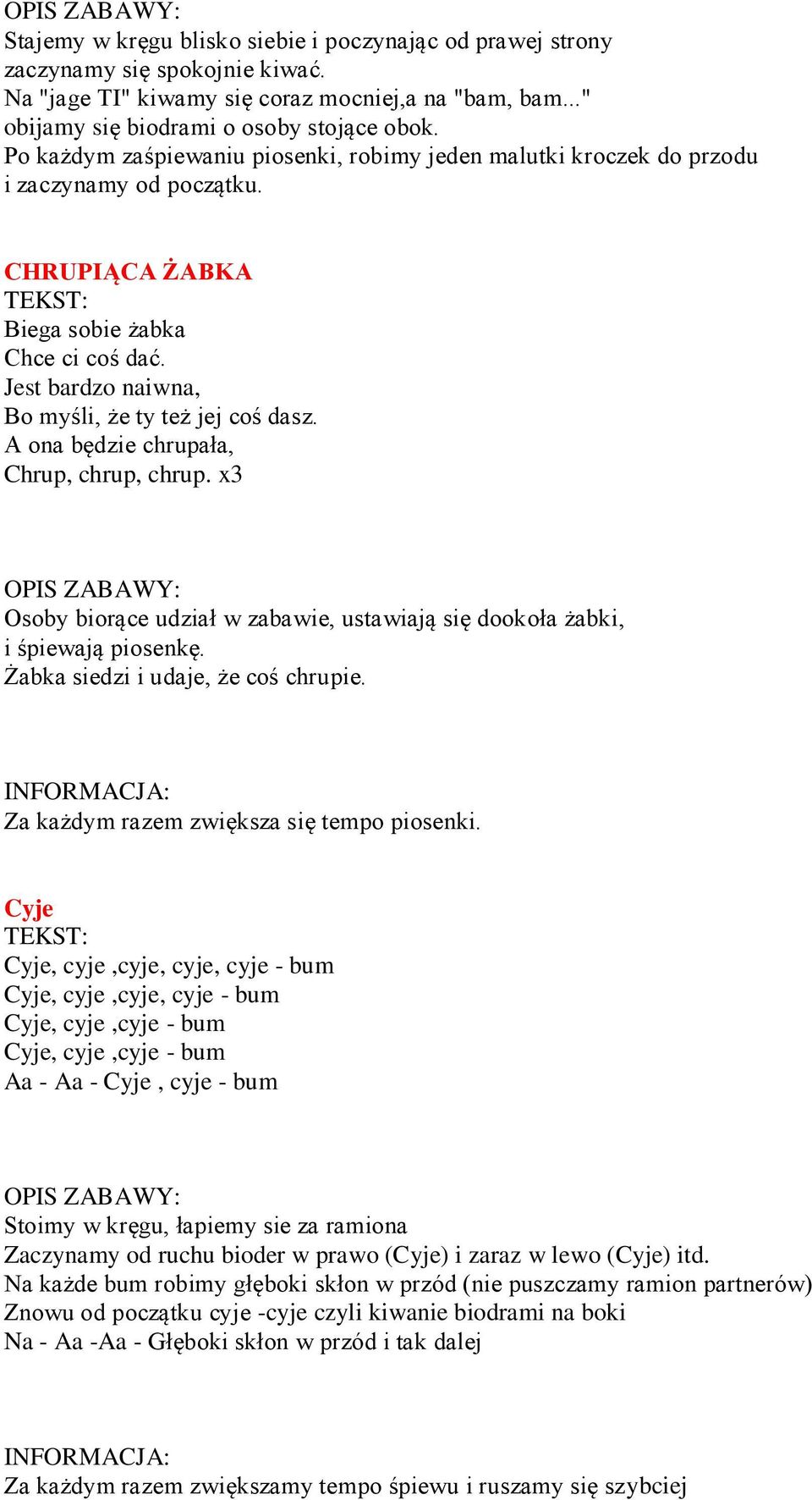 A ona będzie chrupała, Chrup, chrup, chrup. x3 Osoby biorące udział w zabawie, ustawiają się dookoła żabki, i śpiewają piosenkę. Żabka siedzi i udaje, że coś chrupie.
