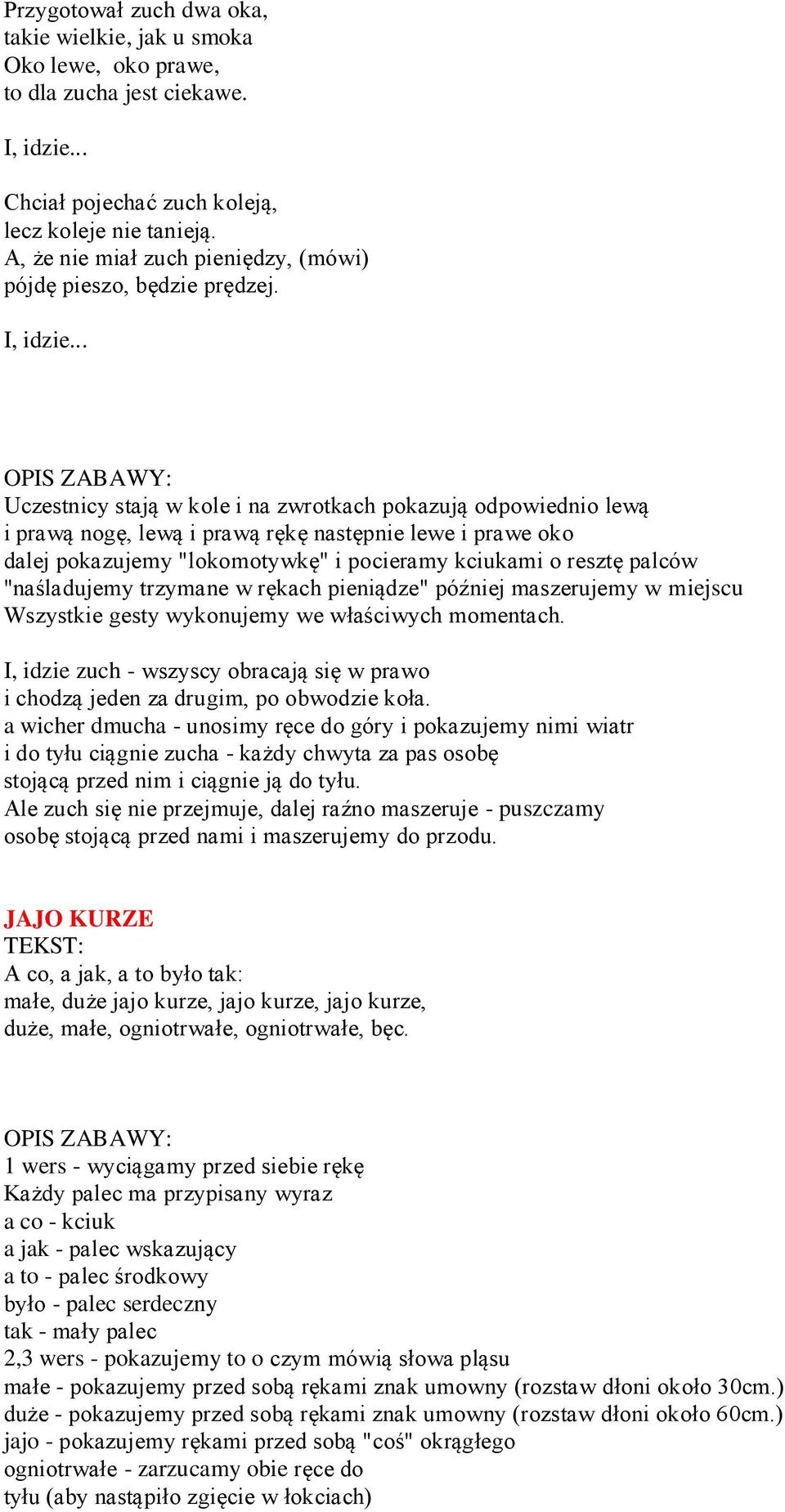 .. Uczestnicy stają w kole i na zwrotkach pokazują odpowiednio lewą i prawą nogę, lewą i prawą rękę następnie lewe i prawe oko dalej pokazujemy "lokomotywkę" i pocieramy kciukami o resztę palców