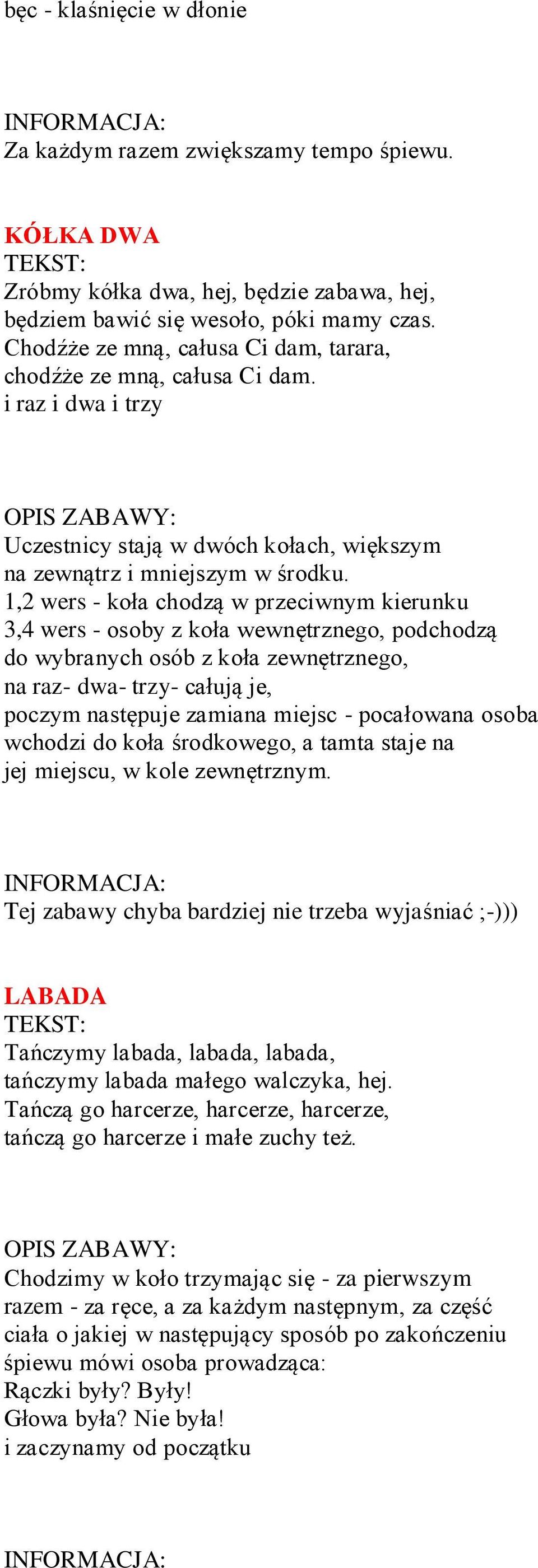 1,2 wers - koła chodzą w przeciwnym kierunku 3,4 wers - osoby z koła wewnętrznego, podchodzą do wybranych osób z koła zewnętrznego, na raz- dwa- trzy- całują je, poczym następuje zamiana miejsc -