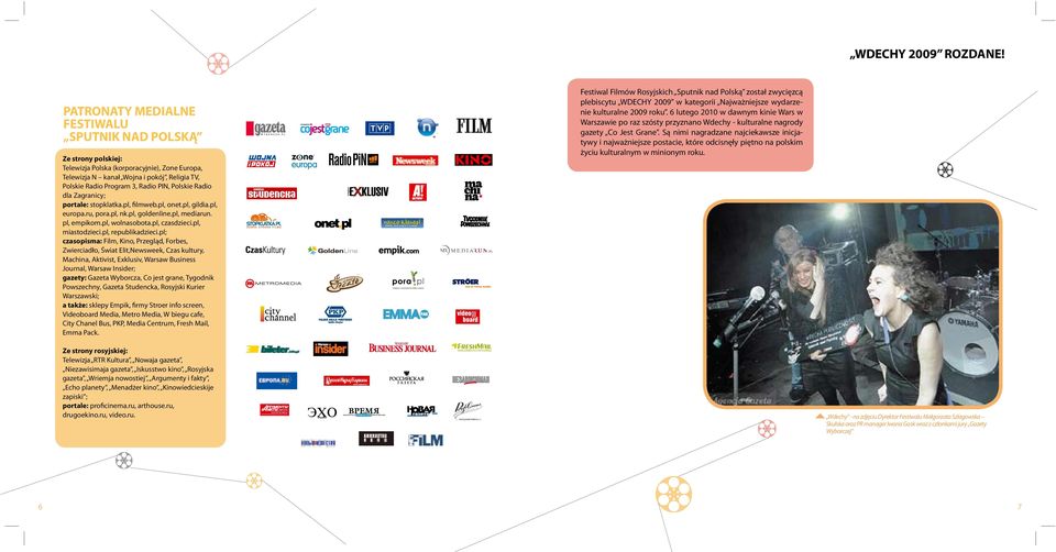 Polskie Radio dla Zagranicy; portale: stopklatka.pl, filmweb.pl, onet.pl, gildia.pl, europa.ru, pora.pl, nk.pl, goldenline.pl, mediarun. pl, empikom.pl, wolnasobota.pl, czasdzieci.pl, miastodzieci.