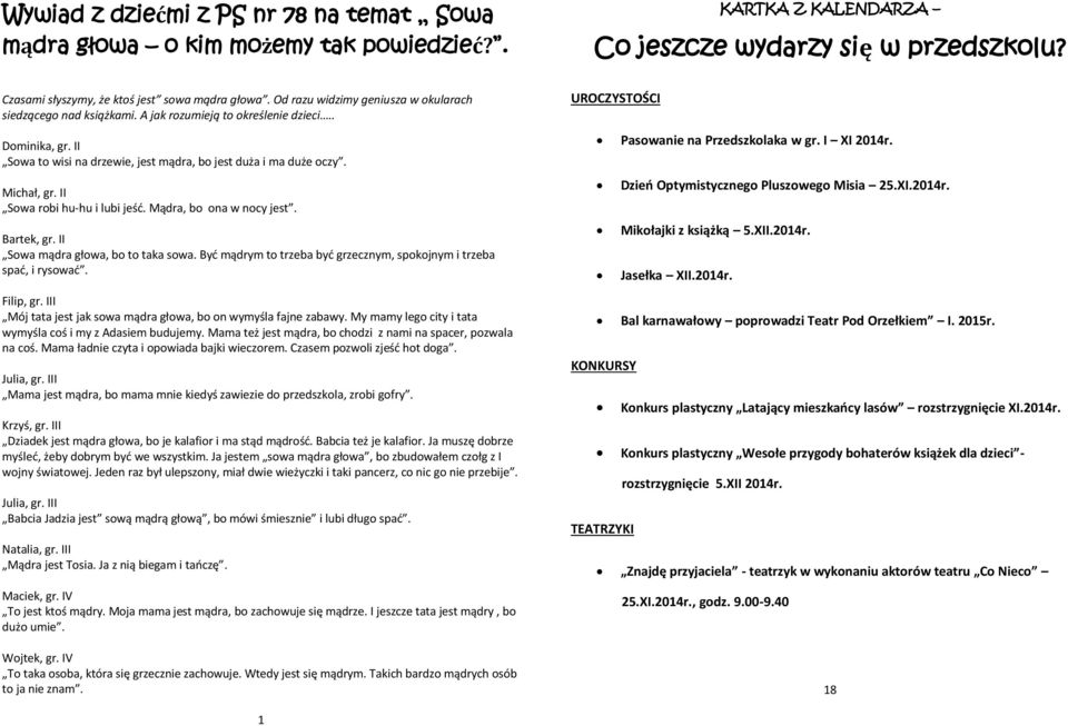 II Sowa robi hu-hu i lubi jeść. Mądra, bo ona w nocy jest. Bartek, gr. II Sowa mądra głowa, bo to taka sowa. Być mądrym to trzeba być grzecznym, spokojnym i trzeba spać, i rysować. Filip, gr.