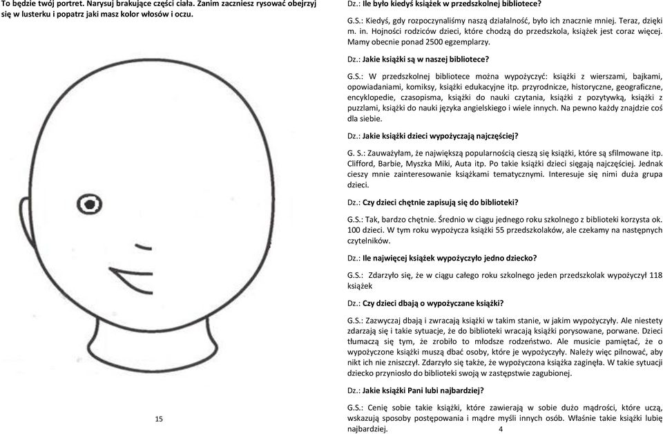 Hojności rodziców dzieci, które chodzą do przedszkola, książek jest coraz więcej. Mamy obecnie ponad 2500 egzemplarzy. Dz.: Jakie książki są w naszej bibliotece? G.S.