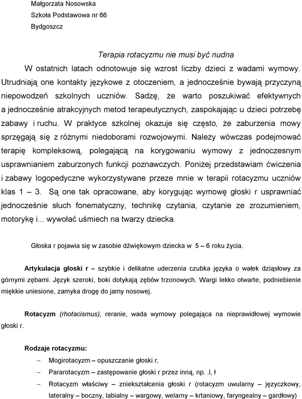 Sadzę, że warto poszukiwać efektywnych a jednocześnie atrakcyjnych metod terapeutycznych, zaspokajając u dzieci potrzebę zabawy i ruchu.