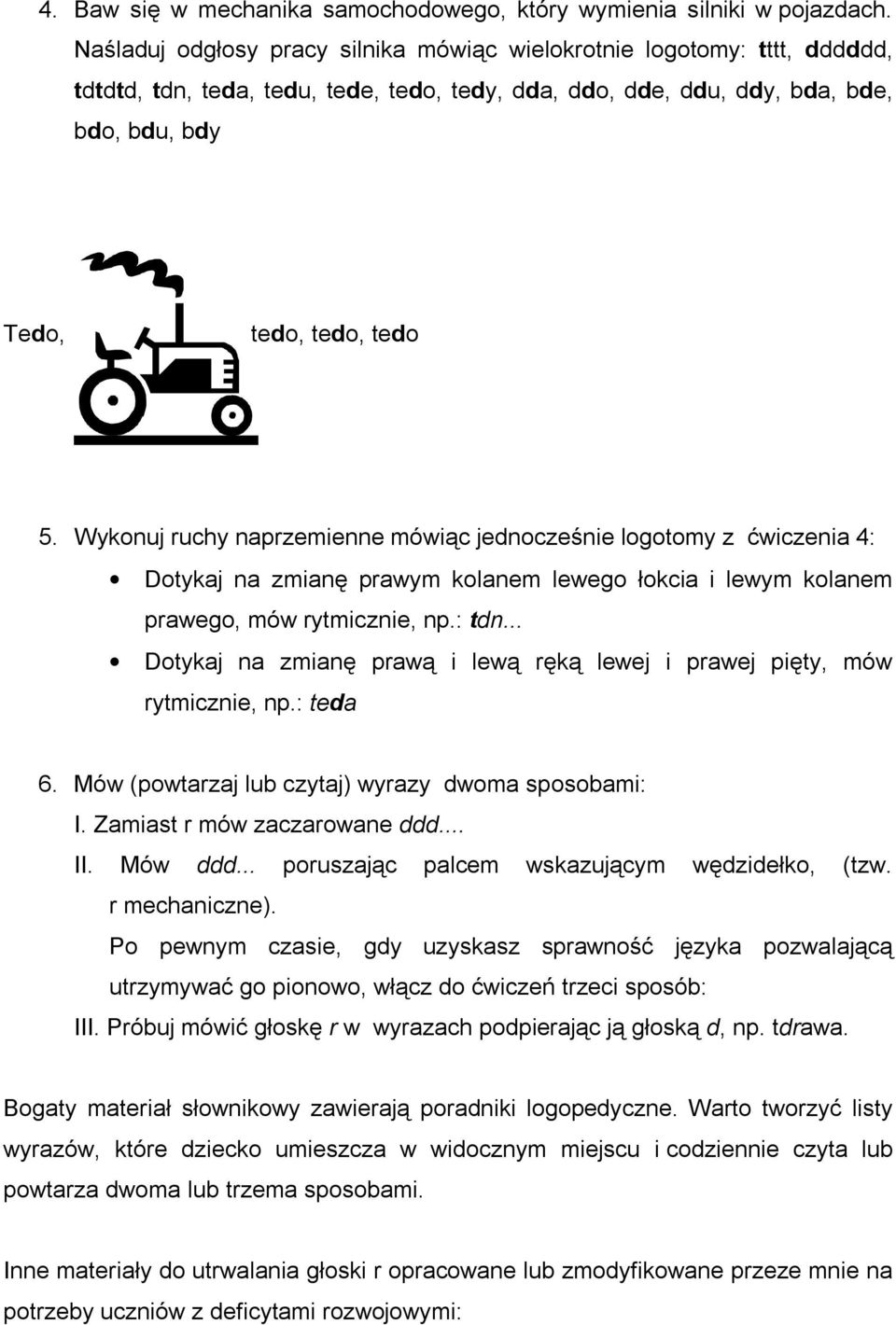 Wykonuj ruchy naprzemienne mówiąc jednocześnie logotomy z ćwiczenia 4: Dotykaj na zmianę prawym kolanem lewego łokcia i lewym kolanem prawego, mów rytmicznie, np.: tdn.