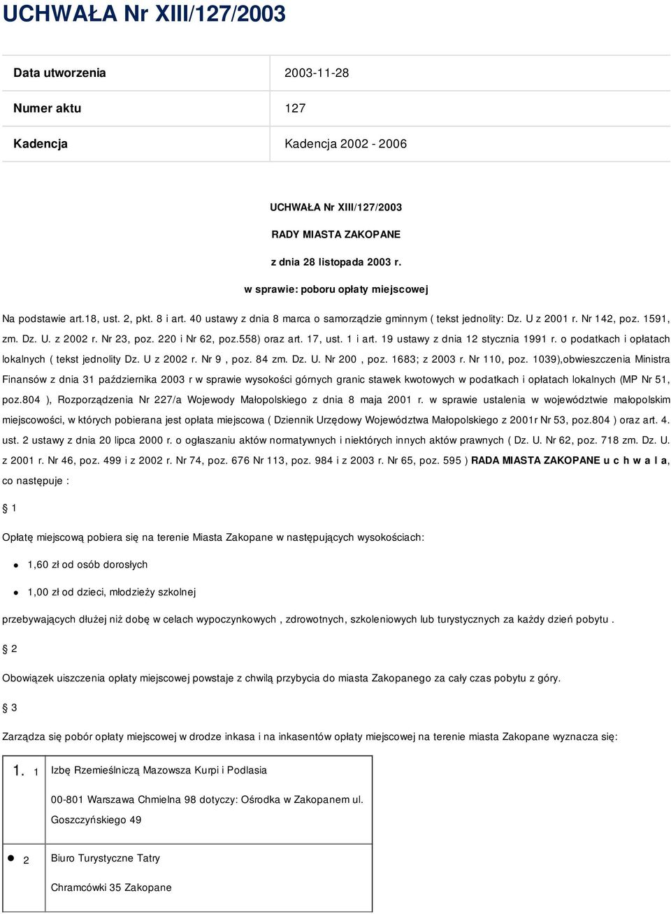 Nr 23, poz. 220 i Nr 62, poz.558) oraz art. 17, ust. 1 i art. 19 ustawy z dnia 12 stycznia 1991 r. o podatkach i opłatach lokalnych ( tekst jednolity Dz. U z 2002 r. Nr 9, poz. 84 zm. Dz. U. Nr 200, poz.