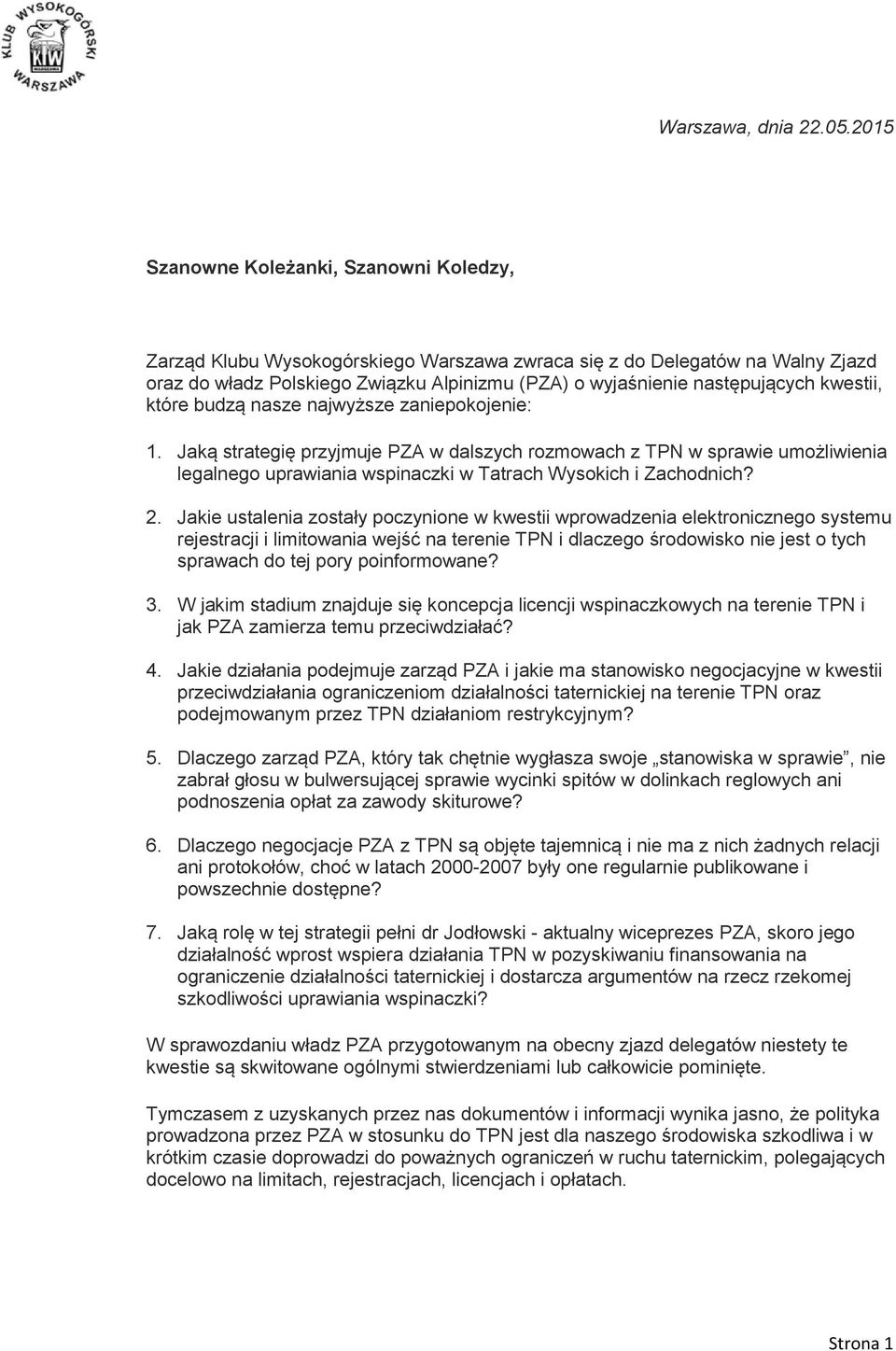 kwestii, które budzą nasze najwyższe zaniepokojenie: 1. Jaką strategię przyjmuje PZA w dalszych rozmowach z TPN w sprawie umożliwienia legalnego uprawiania wspinaczki w Tatrach Wysokich i Zachodnich?