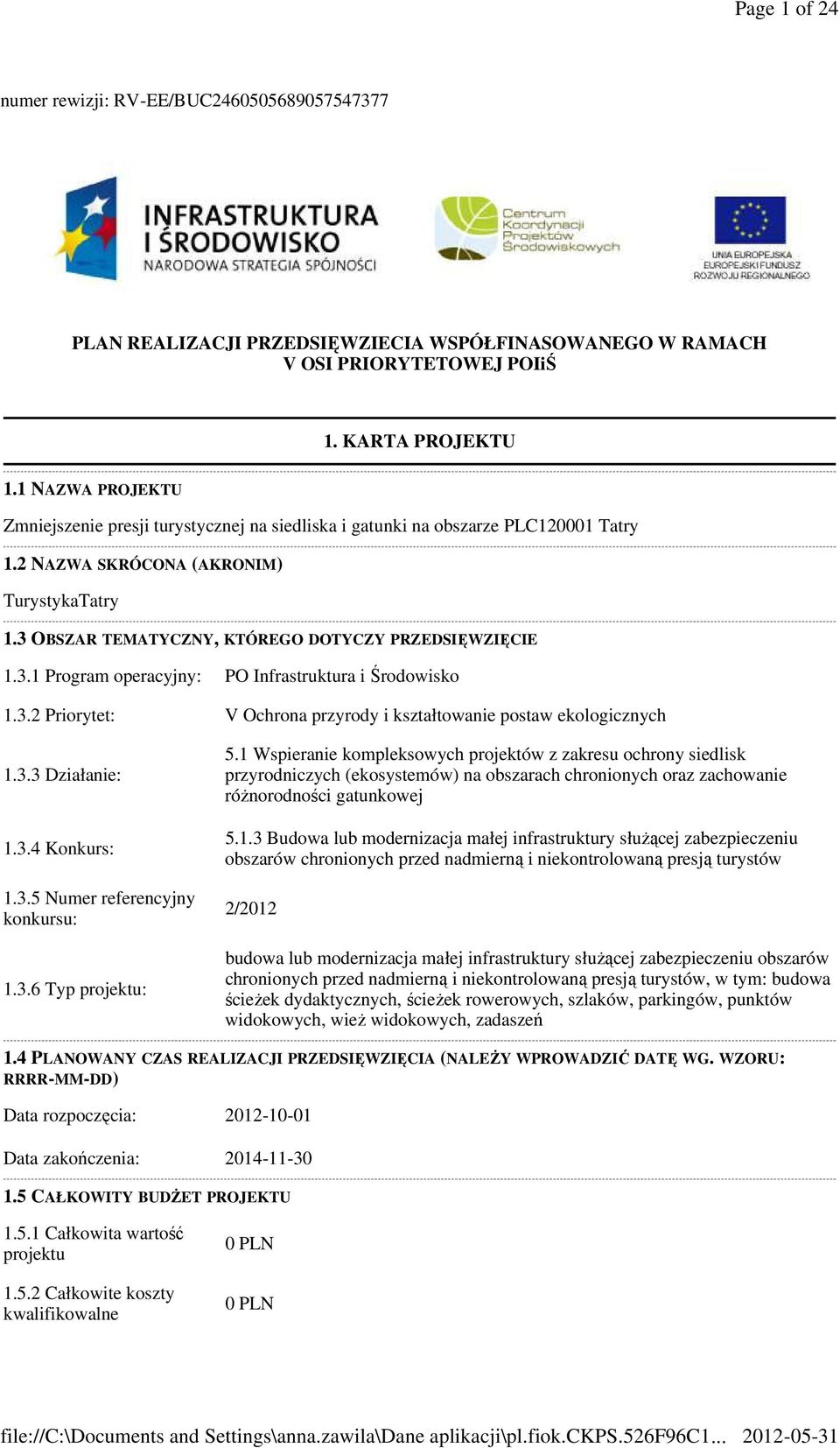 1 NAZWA PROJEKTU Zmniejszenie presji turystycznej na siedliska i gatunki na obszarze PLC120001 Tatry 1.2 NAZWA SKRÓCONA (AKRONIM) TurystykaTatry 1.
