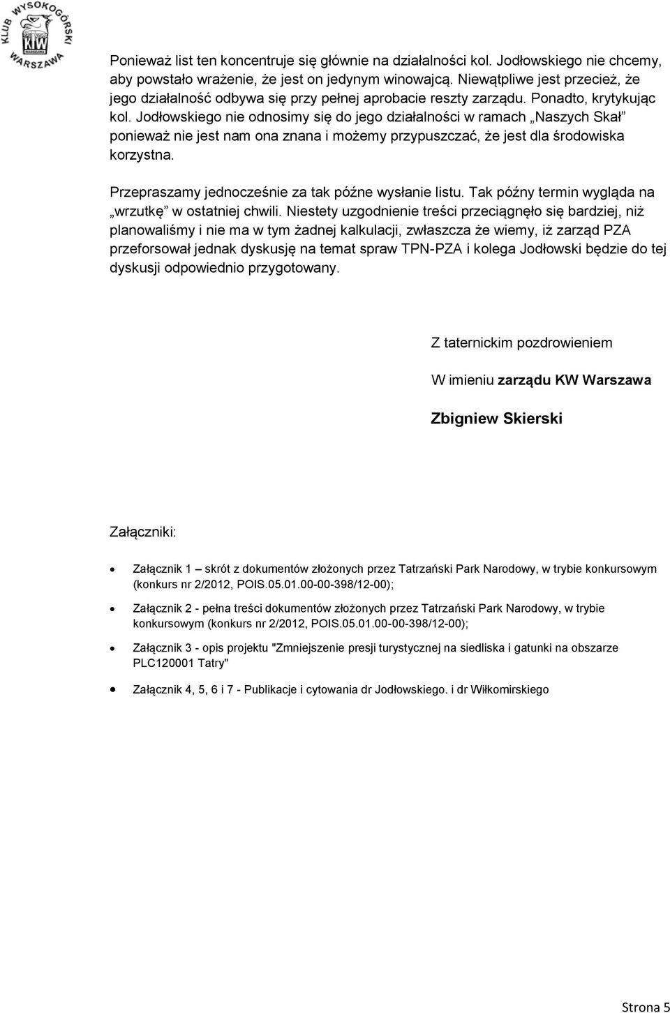 Jodłowskiego nie odnosimy się do jego działalności w ramach Naszych Skał ponieważ nie jest nam ona znana i możemy przypuszczać, że jest dla środowiska korzystna.