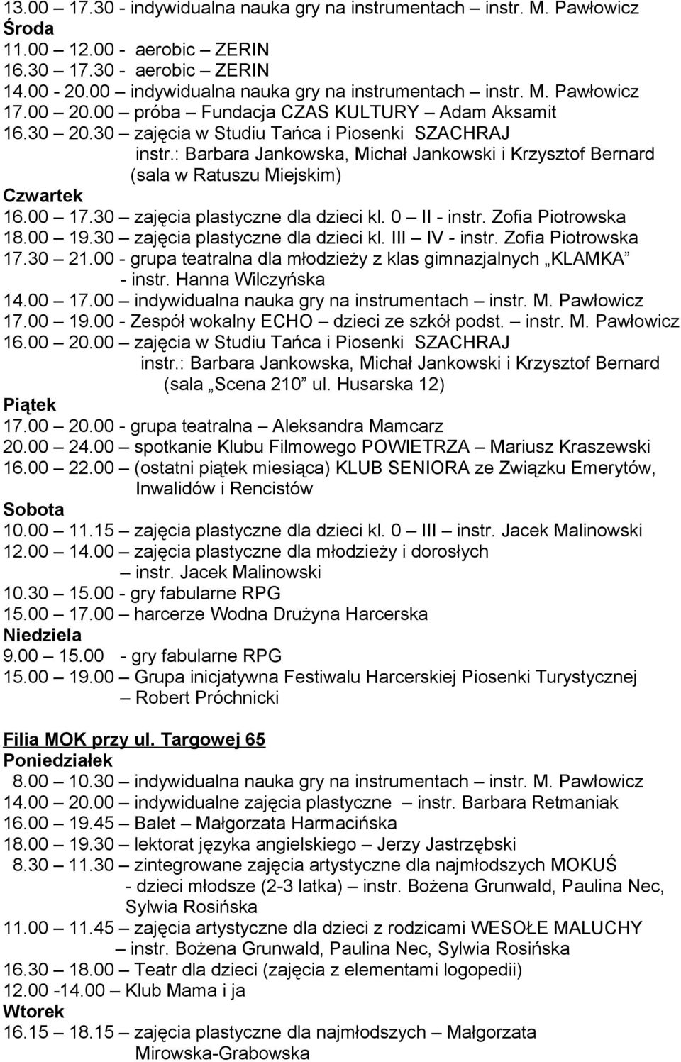 : Barbara Jankowska, Michał Jankowski i Krzysztof Bernard (sala w Ratuszu Miejskim) Czwartek 16.00 17.30 zajęcia plastyczne dla dzieci kl. 0 II - instr. Zofia Piotrowska 18.00 19.