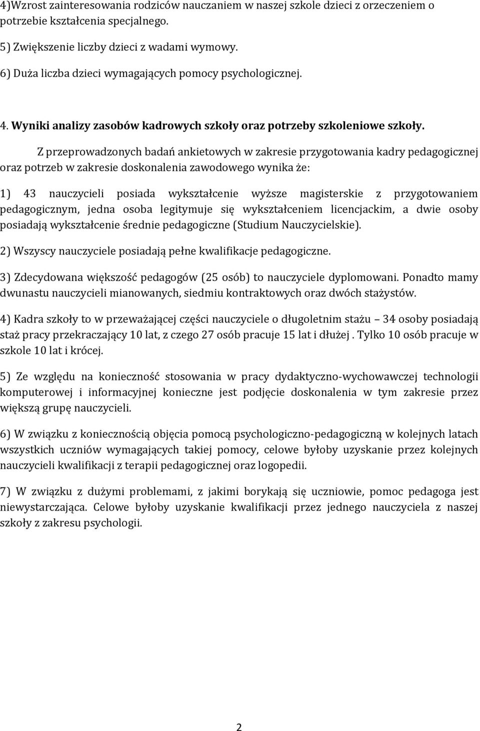 Z przeprowadzonych badań ankietowych w zakresie przygotowania kadry pedagogicznej oraz potrzeb w zakresie doskonalenia zawodowego wynika że: 1) 43 nauczycieli posiada wykształcenie wyższe