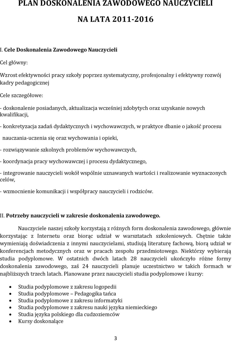 posiadanych, aktualizacja wcześniej zdobytych oraz uzyskanie nowych kwalifikacji, - konkretyzacja zadań dydaktycznych i wychowawczych, w praktyce dbanie o jakość procesu nauczania-uczenia się oraz