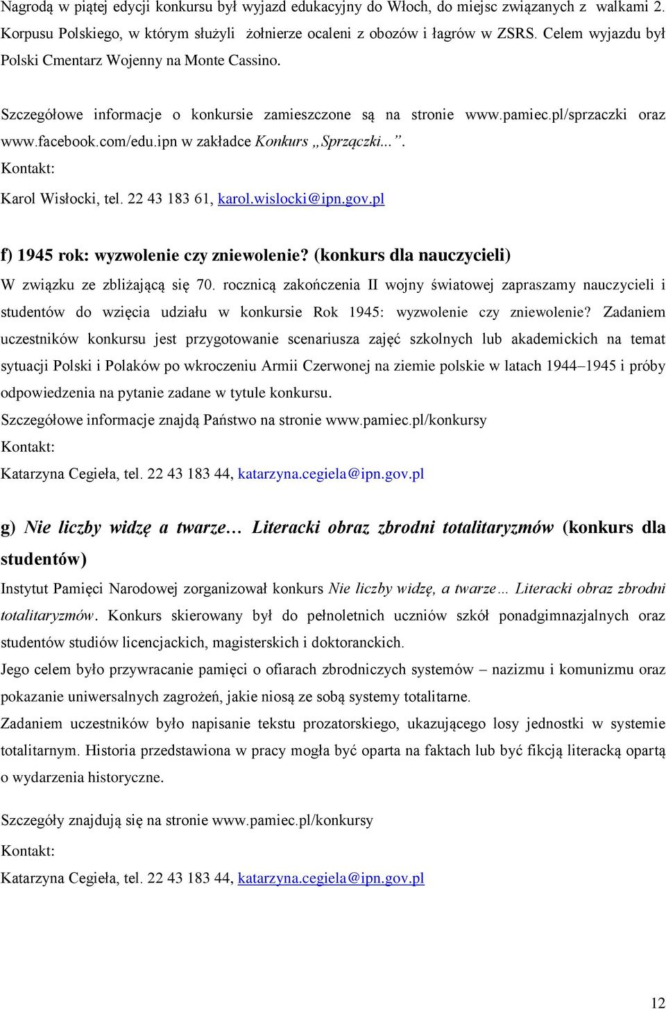 ipn w zakładce Konkurs Sprzączki.... Karol Wisłocki, tel. 22 43 183 61, karol.wislocki@ipn.gov.pl f) 1945 rok: wyzwolenie czy zniewolenie? (konkurs dla nauczycieli) W związku ze zbliżającą się 70.