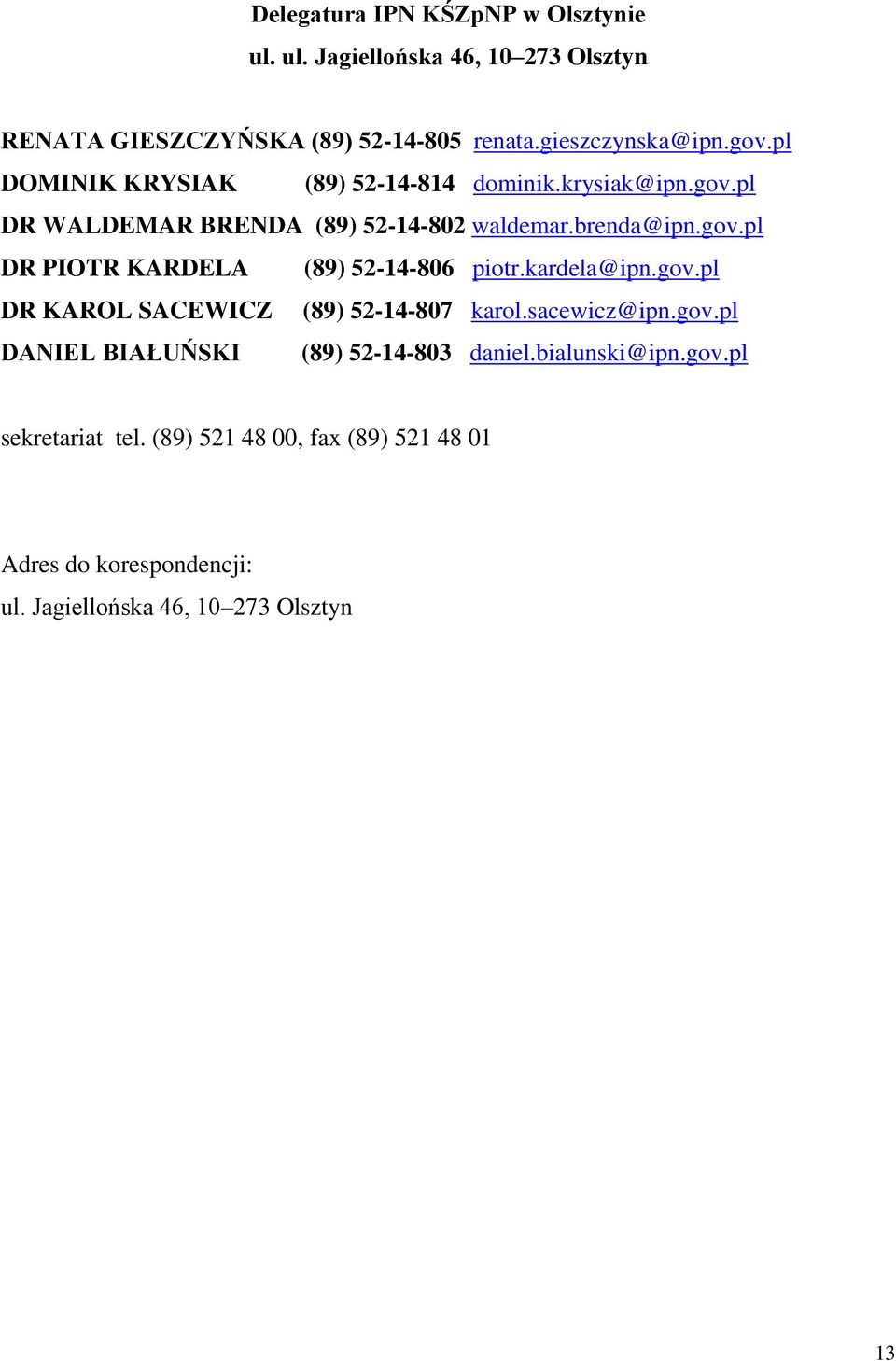 kardela@ipn.gov.pl DR KAROL SACEWICZ (89) 52-14-807 karol.sacewicz@ipn.gov.pl DANIEL BIAŁUŃSKI (89) 52-14-803 daniel.bialunski@ipn.gov.pl sekretariat tel.