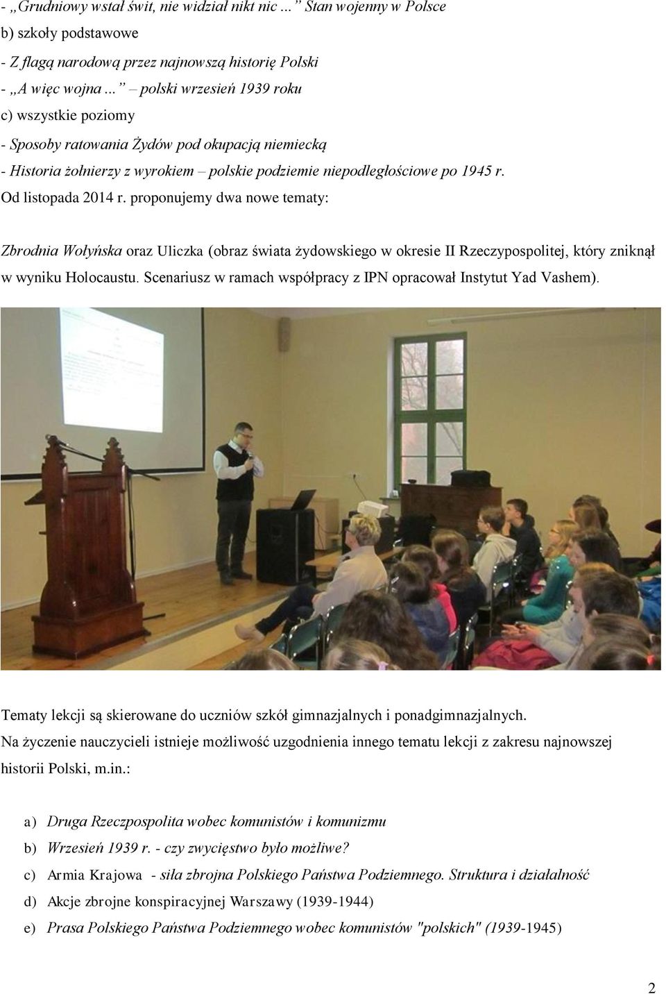proponujemy dwa nowe tematy: Zbrodnia Wołyńska oraz Uliczka (obraz świata żydowskiego w okresie II Rzeczypospolitej, który zniknął w wyniku Holocaustu.