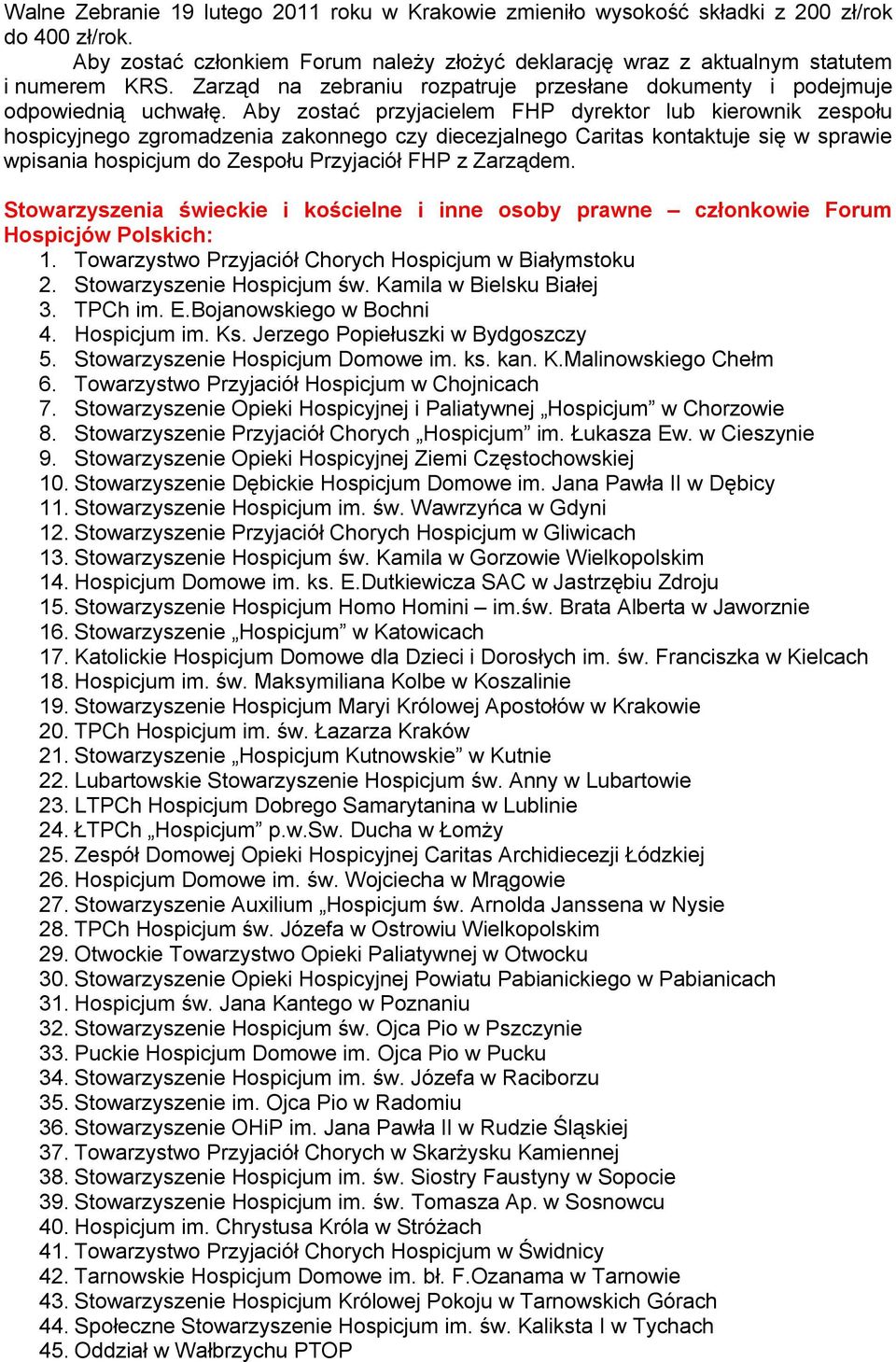 Aby zostać przyjacielem FHP dyrektor lub kierownik zespołu hospicyjnego zgromadzenia zakonnego czy diecezjalnego Caritas kontaktuje się w sprawie wpisania hospicjum do Zespołu Przyjaciół FHP z