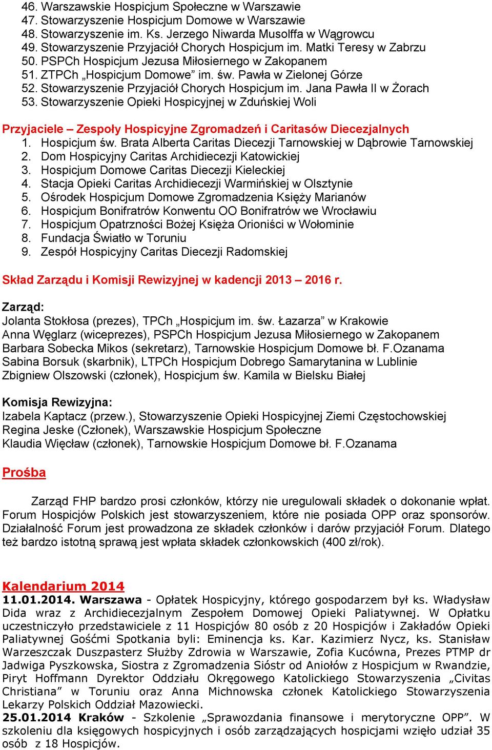 Stowarzyszenie Przyjaciół Chorych Hospicjum im. Jana Pawła II w Żorach 53. Stowarzyszenie Opieki Hospicyjnej w Zduńskiej Woli Przyjaciele Zespoły Hospicyjne Zgromadzeń i Caritasów Diecezjalnych 1.
