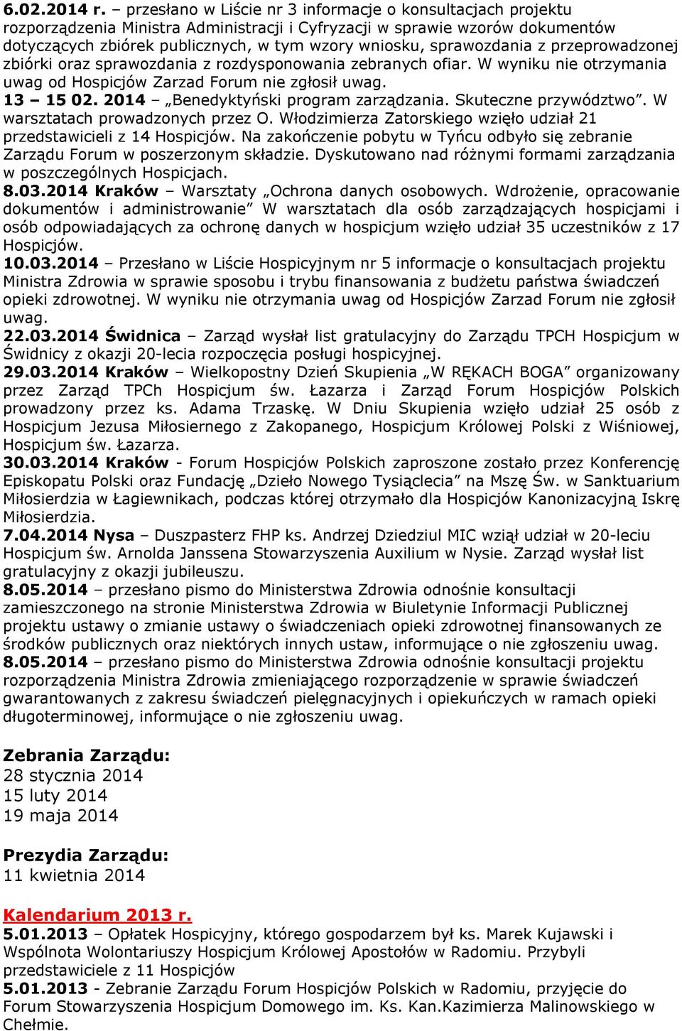 sprawozdania z przeprowadzonej zbiórki oraz sprawozdania z rozdysponowania zebranych ofiar. W wyniku nie otrzymania uwag od Hospicjów Zarzad Forum nie zgłosił uwag. 13 15 02.