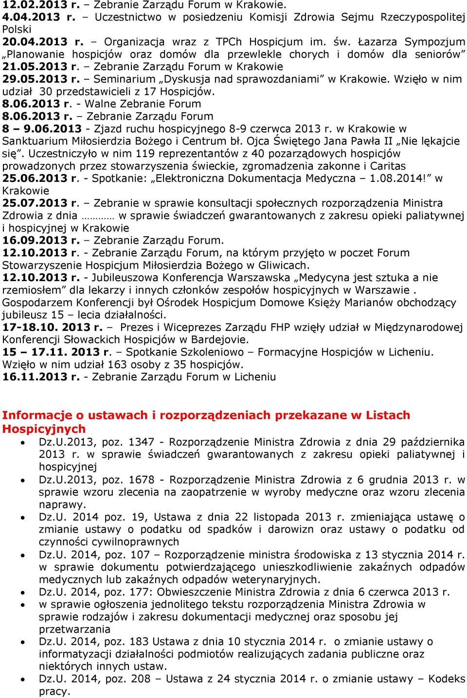 Wzięło w nim udział 30 przedstawicieli z 17 Hospicjów. 8.06.2013 r. - Walne Zebranie Forum 8.06.2013 r. Zebranie Zarządu Forum 8 9.06.2013 - Zjazd ruchu hospicyjnego 8-9 czerwca 2013 r.