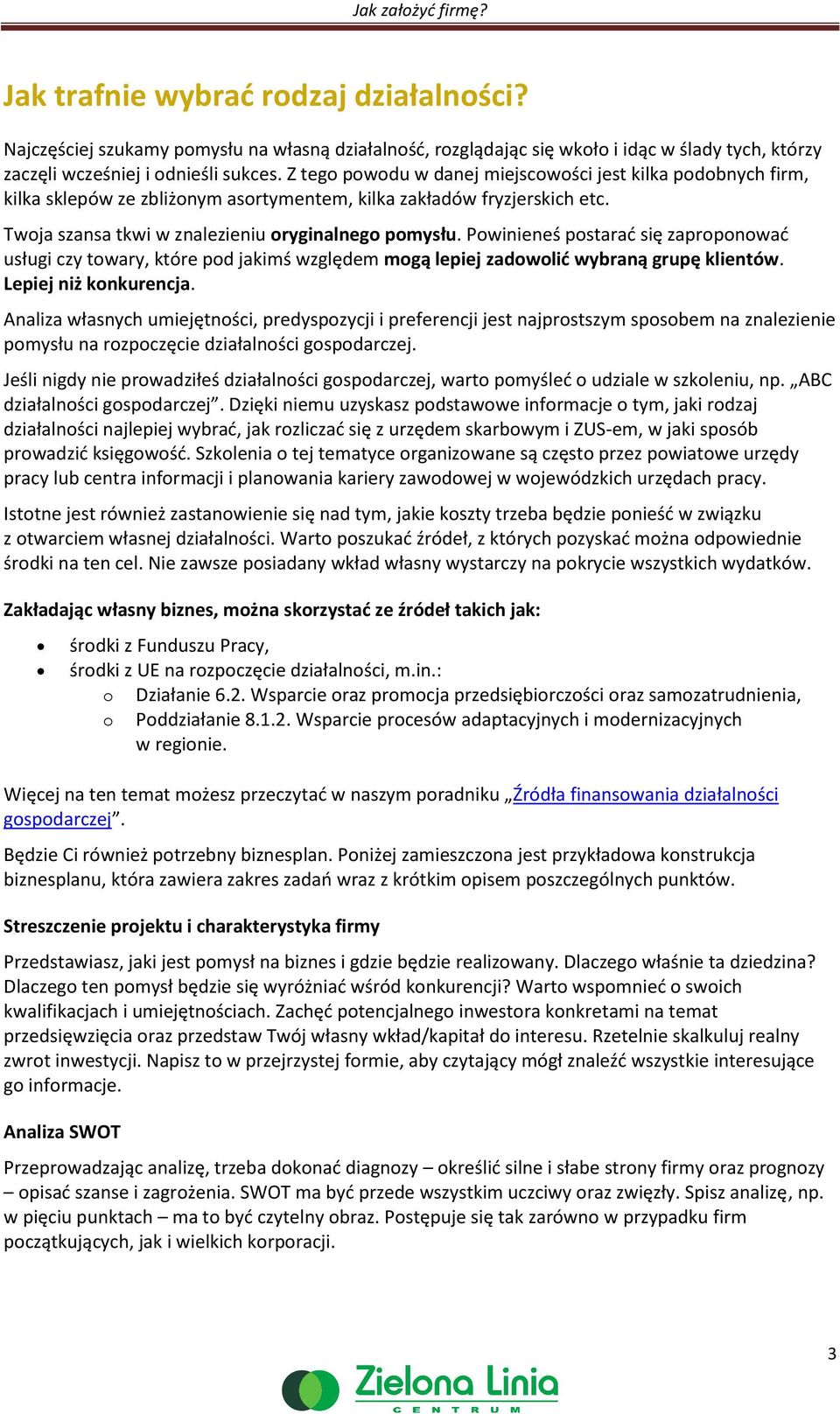 Powinieneś postarać się zaproponować usługi czy towary, które pod jakimś względem mogą lepiej zadowolić wybraną grupę klientów. Lepiej niż konkurencja.