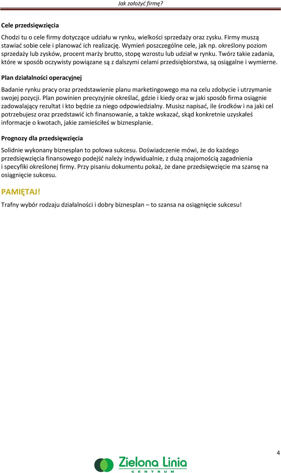 Twórz takie zadania, które w sposób oczywisty powiązane są z dalszymi celami przedsiębiorstwa, są osiągalne i wymierne.