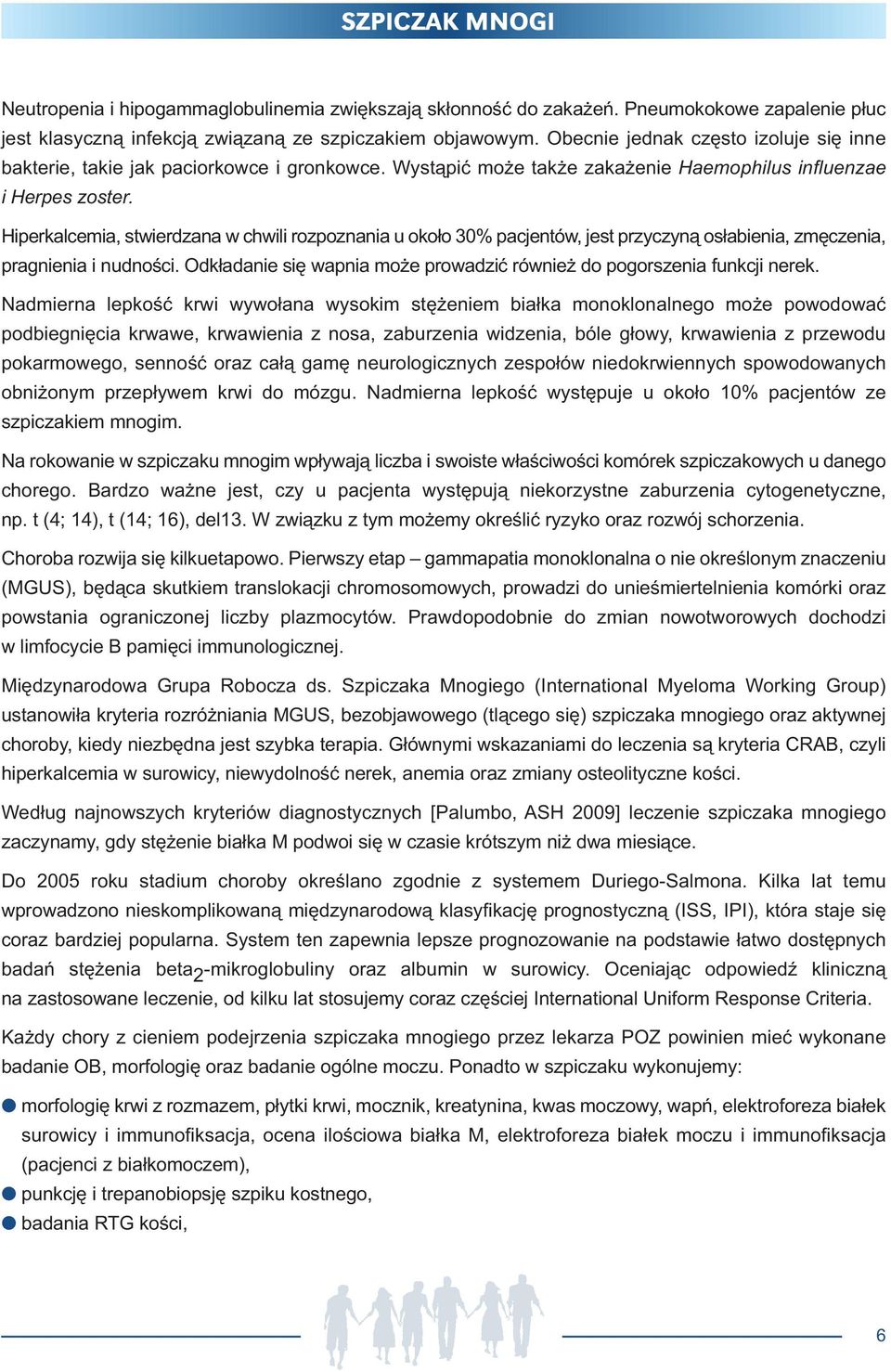 Hiperkalcemia, stwierdzana w chwili rozpoznania u około 30% pacjentów, jest przy czyną osłabienia, zmęczenia, pragnienia i nudności.