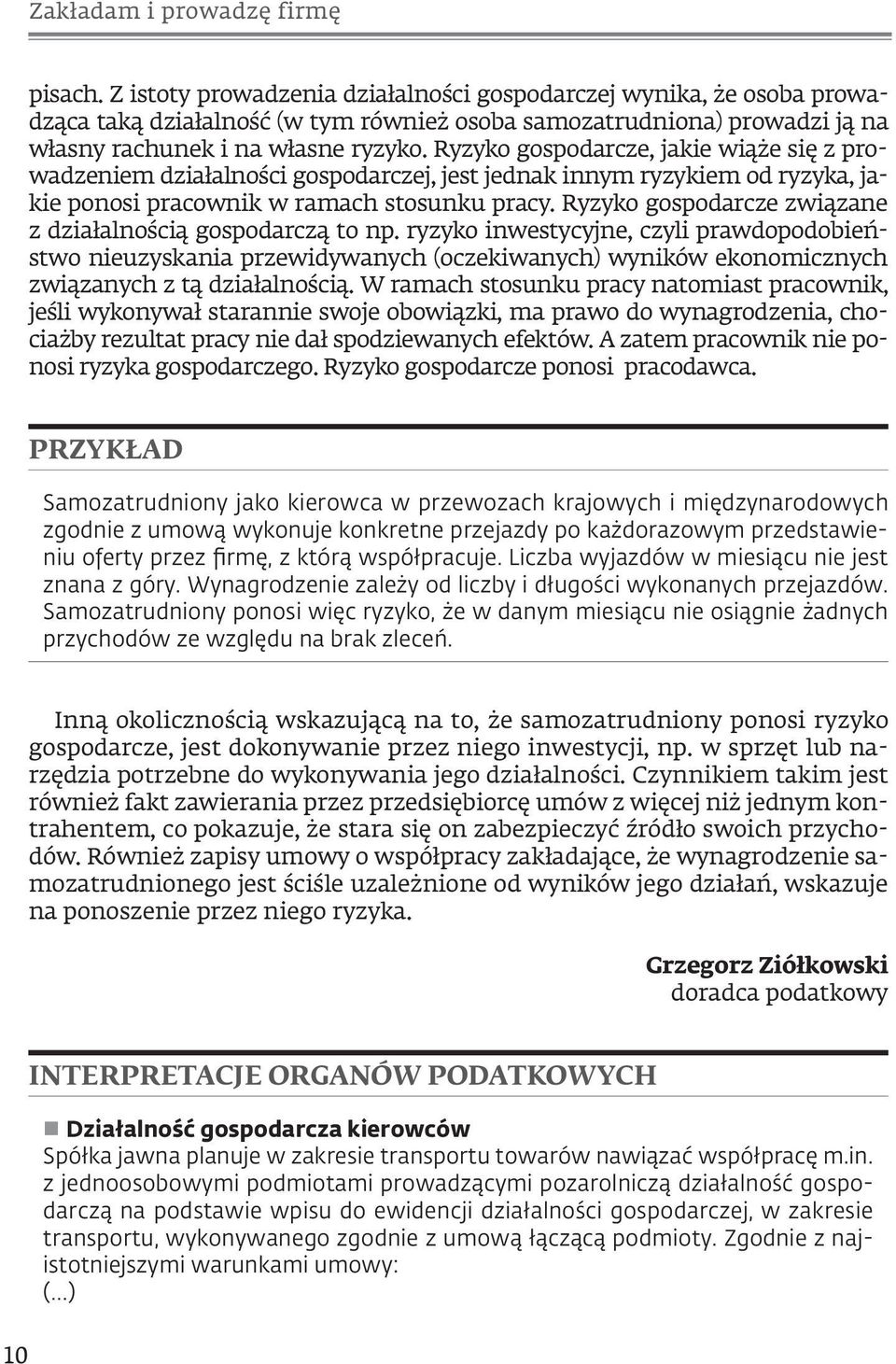 Ryzyko gospodarcze, jakie wiąże się z prowadzeniem działalności gospodarczej, jest jednak innym ryzykiem od ryzyka, jakie ponosi pracownik w ramach stosunku pracy.