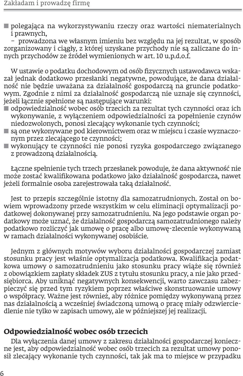 W ustawie o podatku dochodowym od osób fizycznych ustawodawca wskazał jednak dodatkowo przesłanki negatywne, powodujące, że dana działalność nie będzie uważana za działalność gospodarczą na gruncie