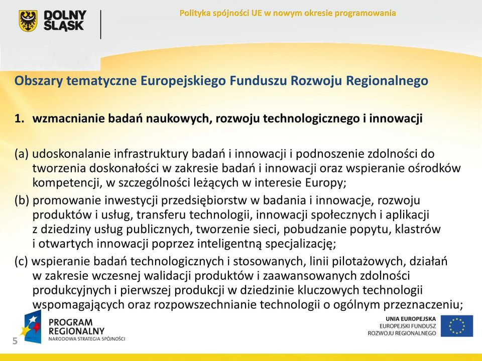 oraz wspieranie ośrodków kompetencji, w szczególności leżących w interesie Europy; (b) promowanie inwestycji przedsiębiorstw w badania i innowacje, rozwoju produktów i usług, transferu technologii,